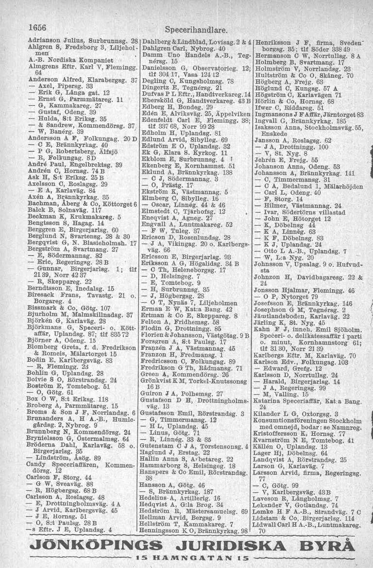 1656 Adrianson Julius, Surbrunnsg. 28 Dahlberg &;Lindblad, Lovisag. 2 &4.Ahlgren S, Fredsborg 3, Liljeholmen Dahlgren Carl, N:l'brog.-40 A.-B. Nordiska Kompaniet Almgrens 64. Eftr. Karl V, Flemingg.