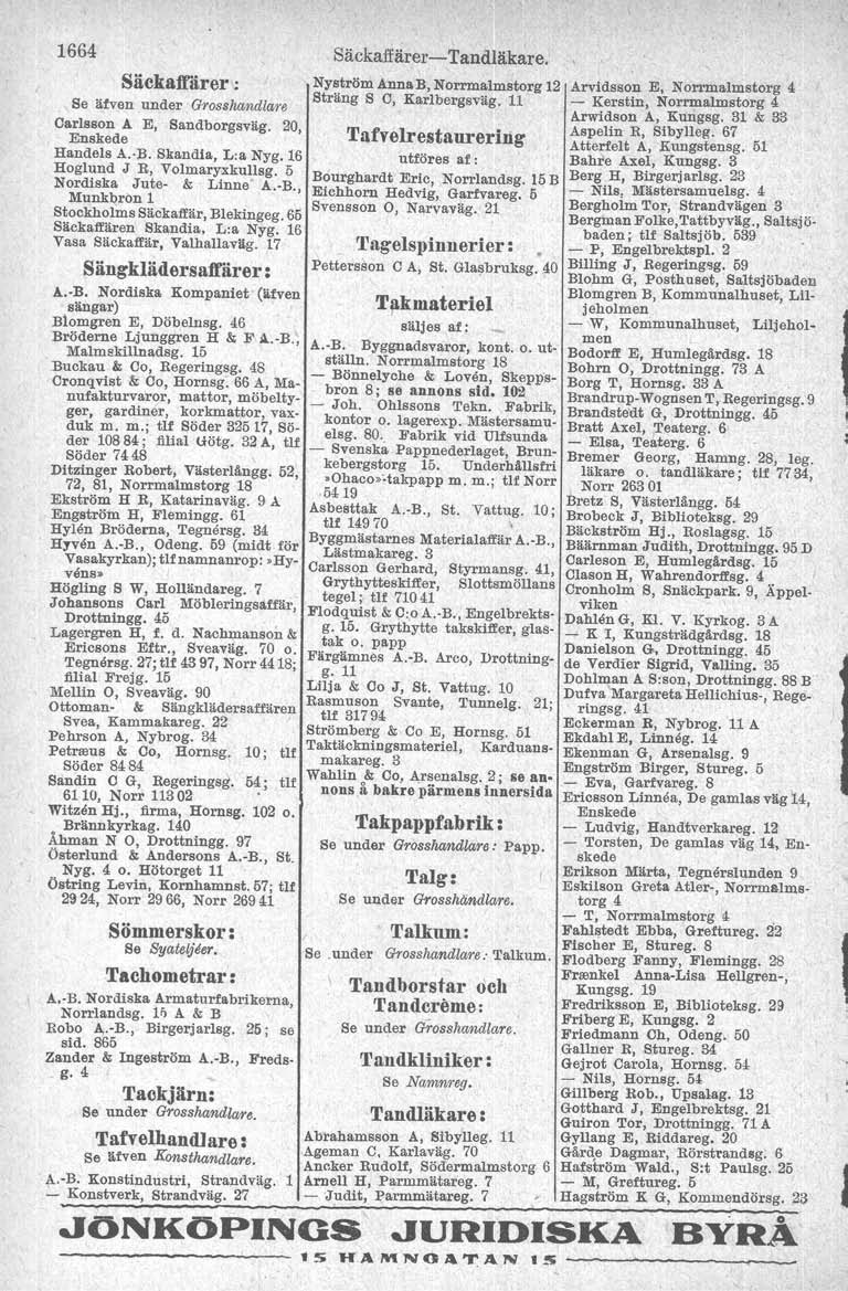 1664 Säckaft'ärer: Se äfven under Grosshandlare Carlsson A E, Sandborgsväg. 20, Enskede Handels A. B. Skandia, L:a Nyg. 16 Hoglund J R, Volmaryxkullsg. 5 Nordiska Jute- & Linne' A.-B.