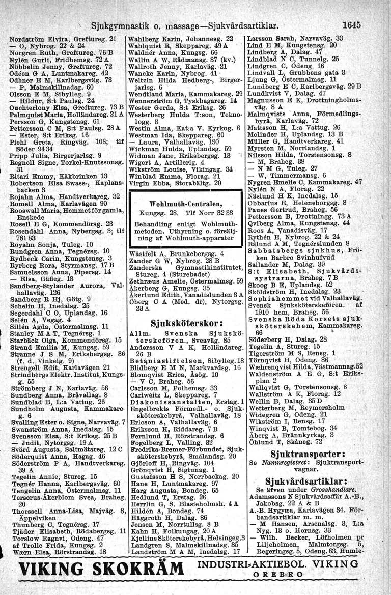 t ". \ Sjukgymnastik o. massage-e-sjukvårdsartiklar. 1645. Nordströin Elvira., Greftureg.21.'Wa.hlberg Karin, Johannesg. 22 Larsson Sa.rah, Narvaväg,o 33 ~,'- 0, Nybrog. 22 & 24.