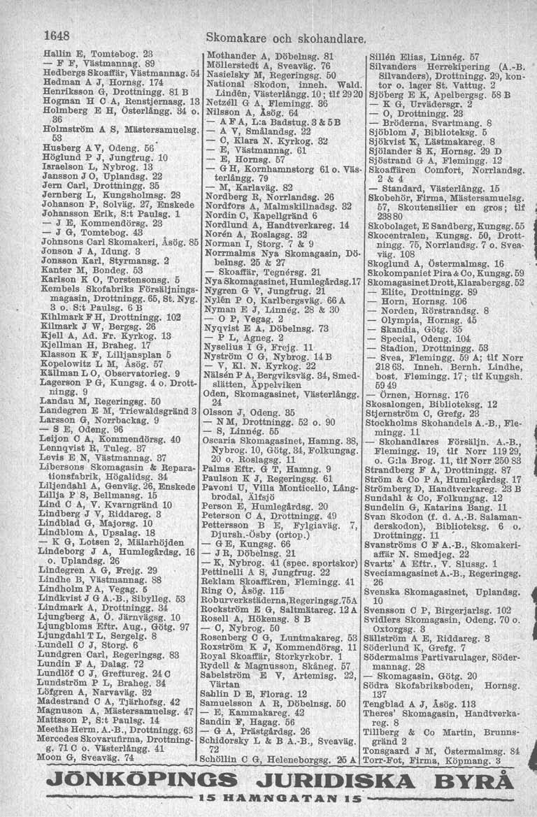 1648 Hallin E, Tomtebog. 23 - F F, Västmannag. 89 Hedbergs Skoaffär, Västmannag. 64 Hedman A J, Hornsg. 174 Henriksson G, Drottningg. 81 B Hogman H C A, Renstjeruasg. 13 Holmberg E H, österlångg.