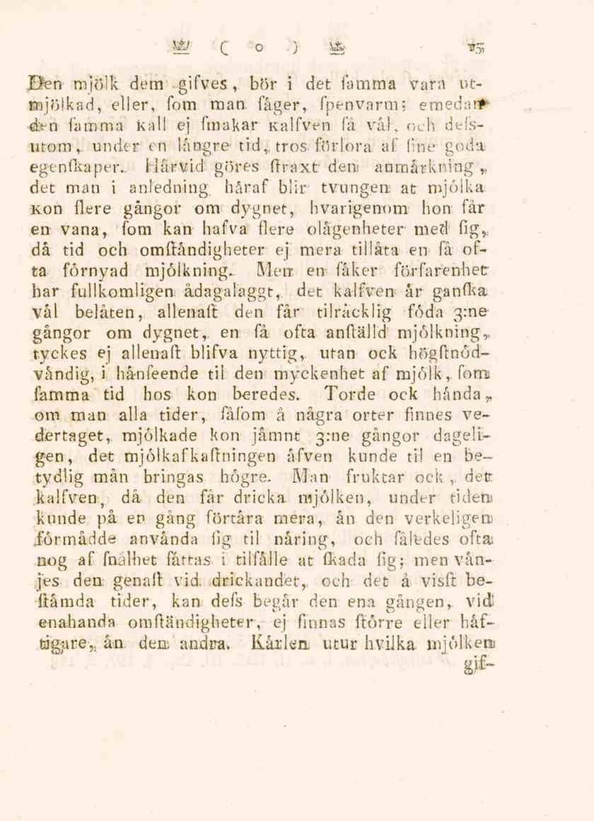 Uen mjölk dem gifves, bör i det famma vara utmjölkad, eller, fom man fager, fpenvarm; emedan ekn farorna kali ej knakar K.alfven få väl, och defsutom-,. under en längre tid,, tros.