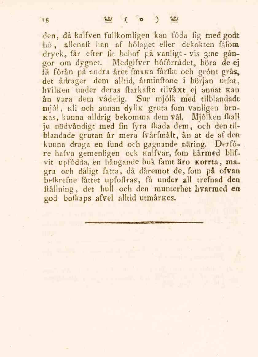 18 den, då kalfven fullkomligen kan föda fig med godt hö, allenall han af höl aget eller dekokten fäfons, dryck., får efter ht be.hof på vanligt-vis 3:ne gångor om dygnet.