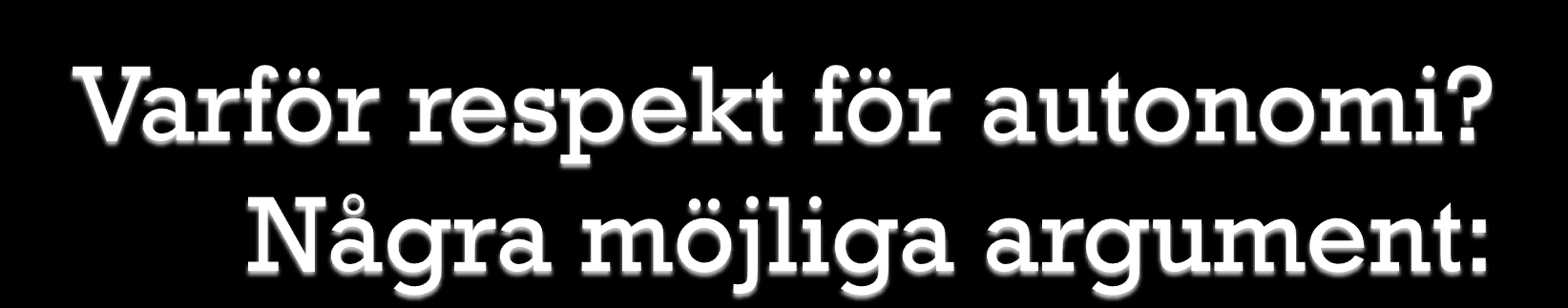 Autonomi har ett positivt egenvärde Som människa har man en fundamental rätt att få bestämma över sig själv Nödvändig (el.