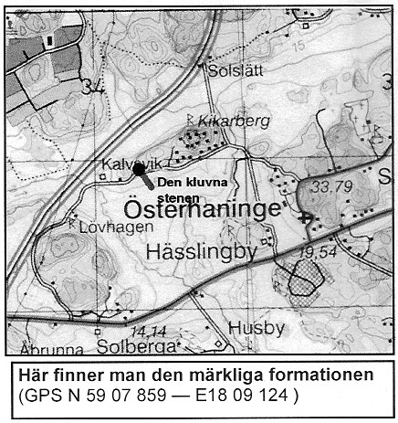 Norr om vägen, kanske femtio meter upp i skogskanten finner man stenen, den är c:a 5 meter hög och perfekt kluven i nästan två lika stora delar.
