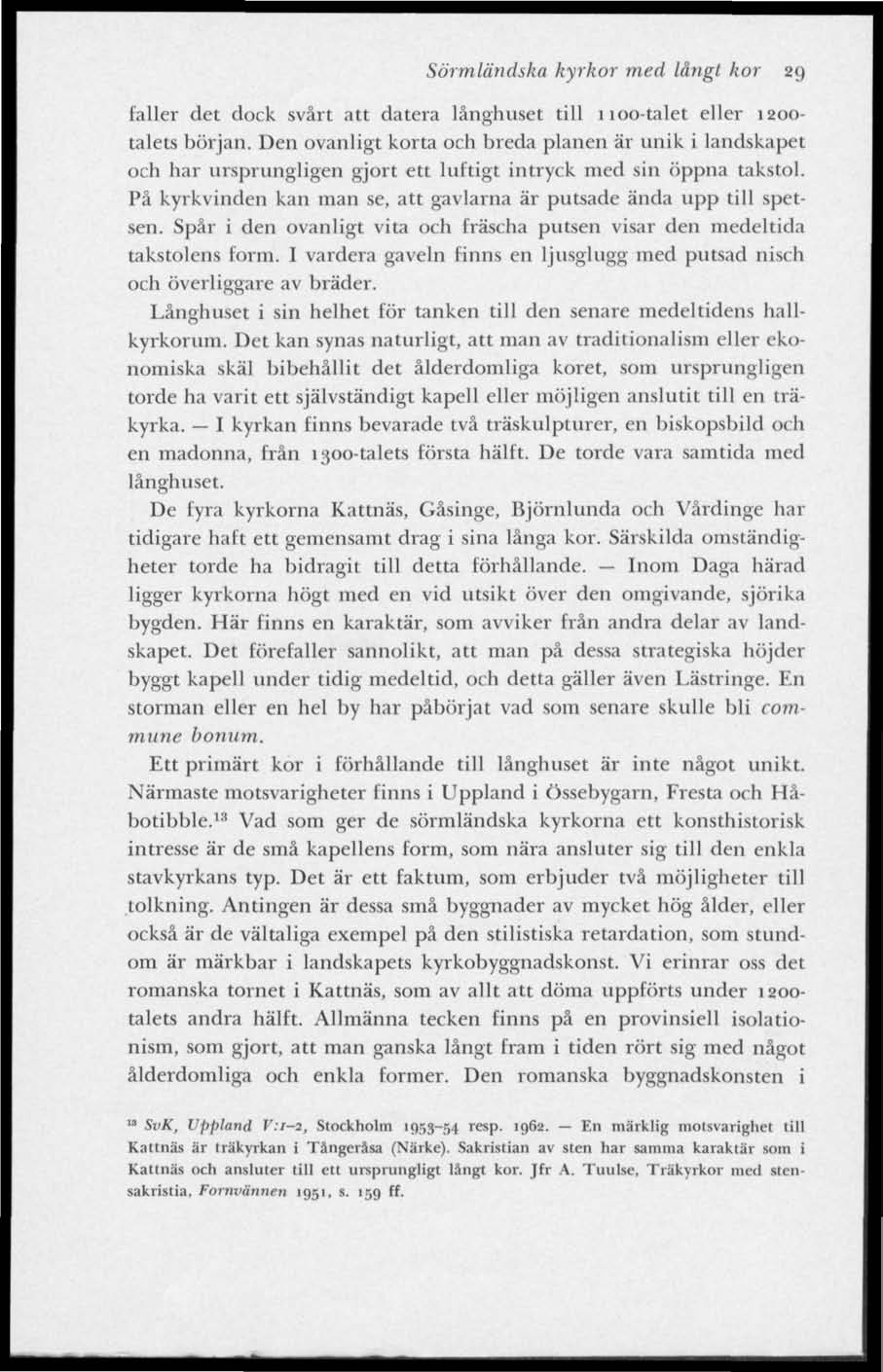 Sörmländska kyrkor med långt kor 29 faller det dock svårt att datera långhuset till noo-lilet eller 1200- talets början.