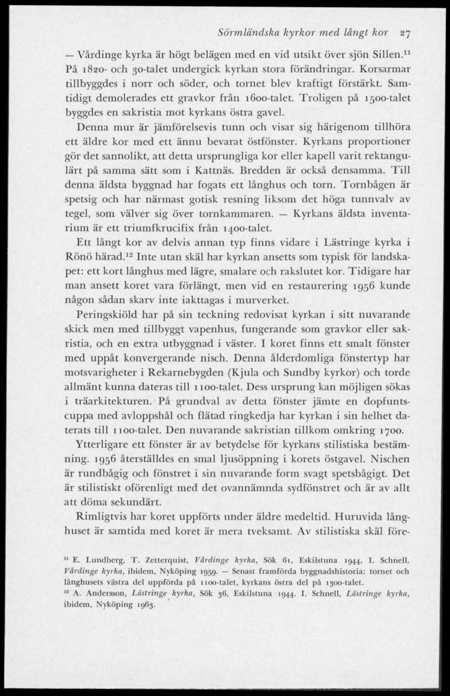 Sörmländska kyrkor med långt kor 27 Vårdinge kyrka är högt belägen med en vid utsikt över sjön Sillen. 11 På 1820- och 30-talet undergick kyrkan stora förändringar.