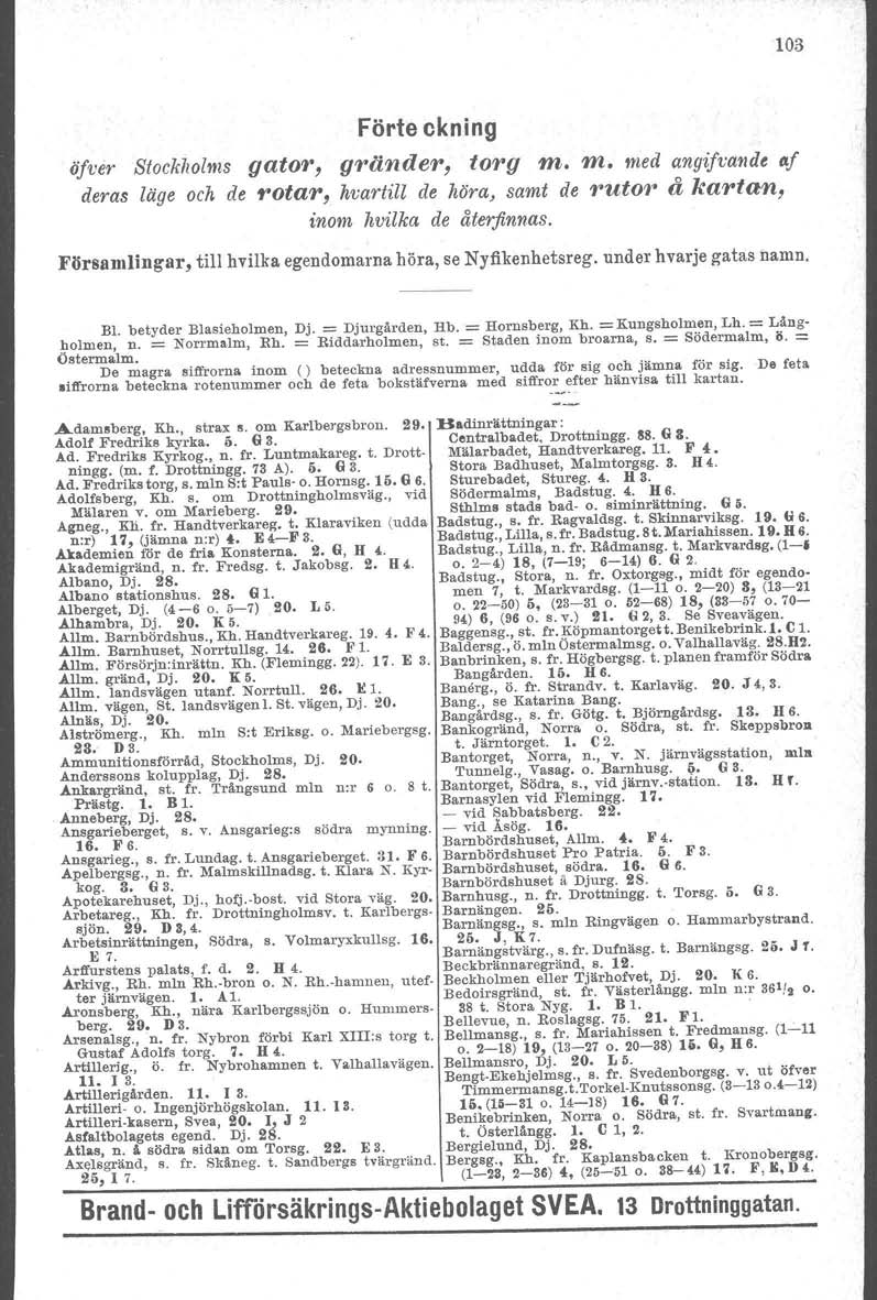 103 öfver Siockholms deras läge och de Förta okning gator, gränder, torg m. m. med angi!,vande af rotar, kvartill de höra, samt de rutor å kartan, inom hsnlka de återfinnas.