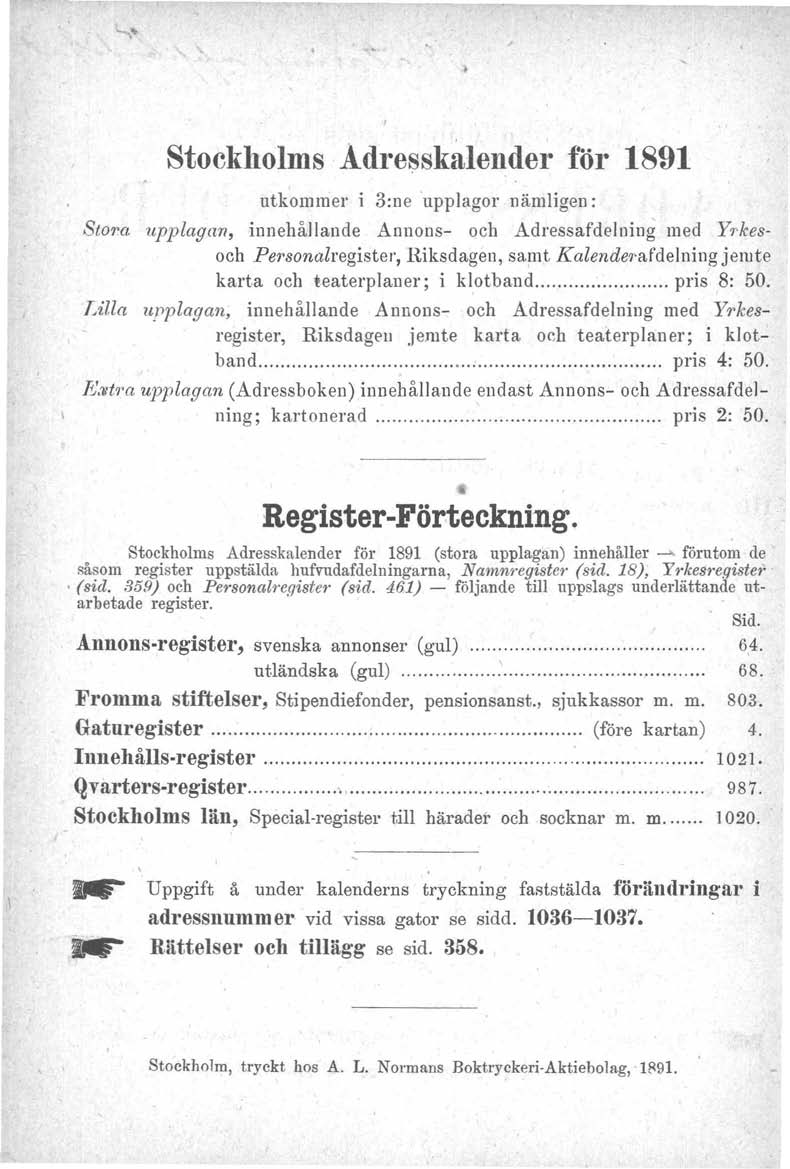Stockholms Adresskalender för 1891 utkommer i 3:ne 'upplagor nämligen: Stora upplagan, innehållande Annons- och Adressafdelning med Yrkeeoch Pe1'sonalregister, Riksdagen, samt Kalendm afdelning