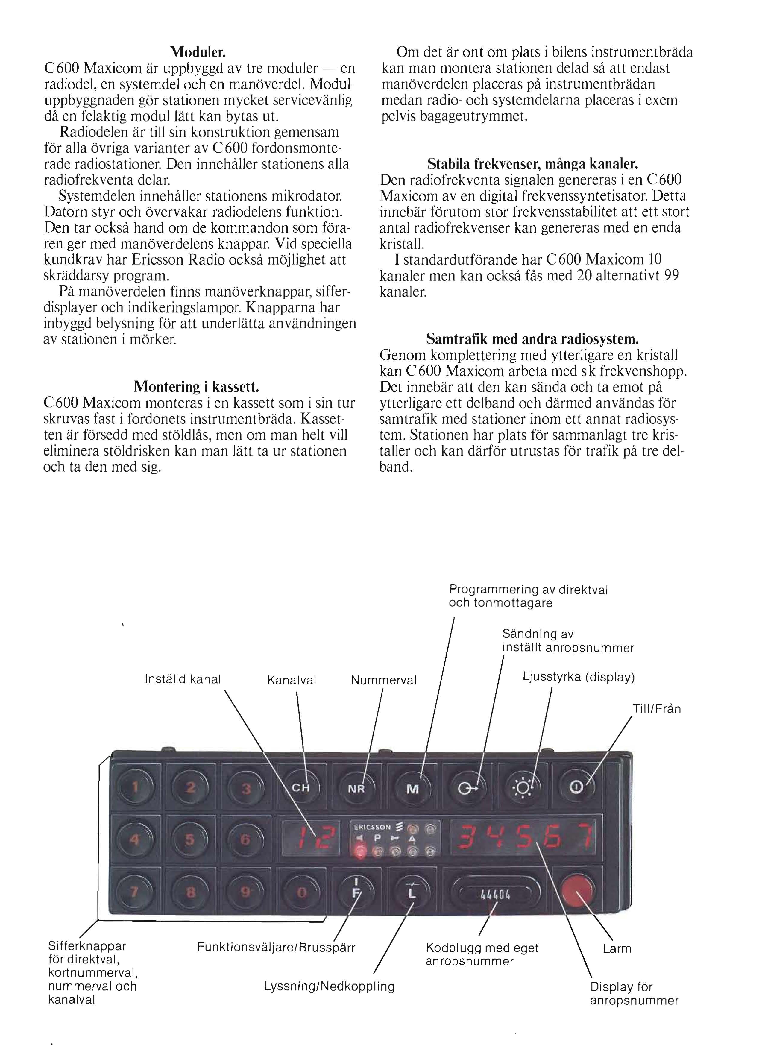 Moduler. C600 Maxicom ar uppbyggd av tre moduler - en radiodel, en systemdel och en manoverdel. Moduluppbyggnaden gar stationen mycket servicevanlig da en felaktig modullatt kan bytas ut.
