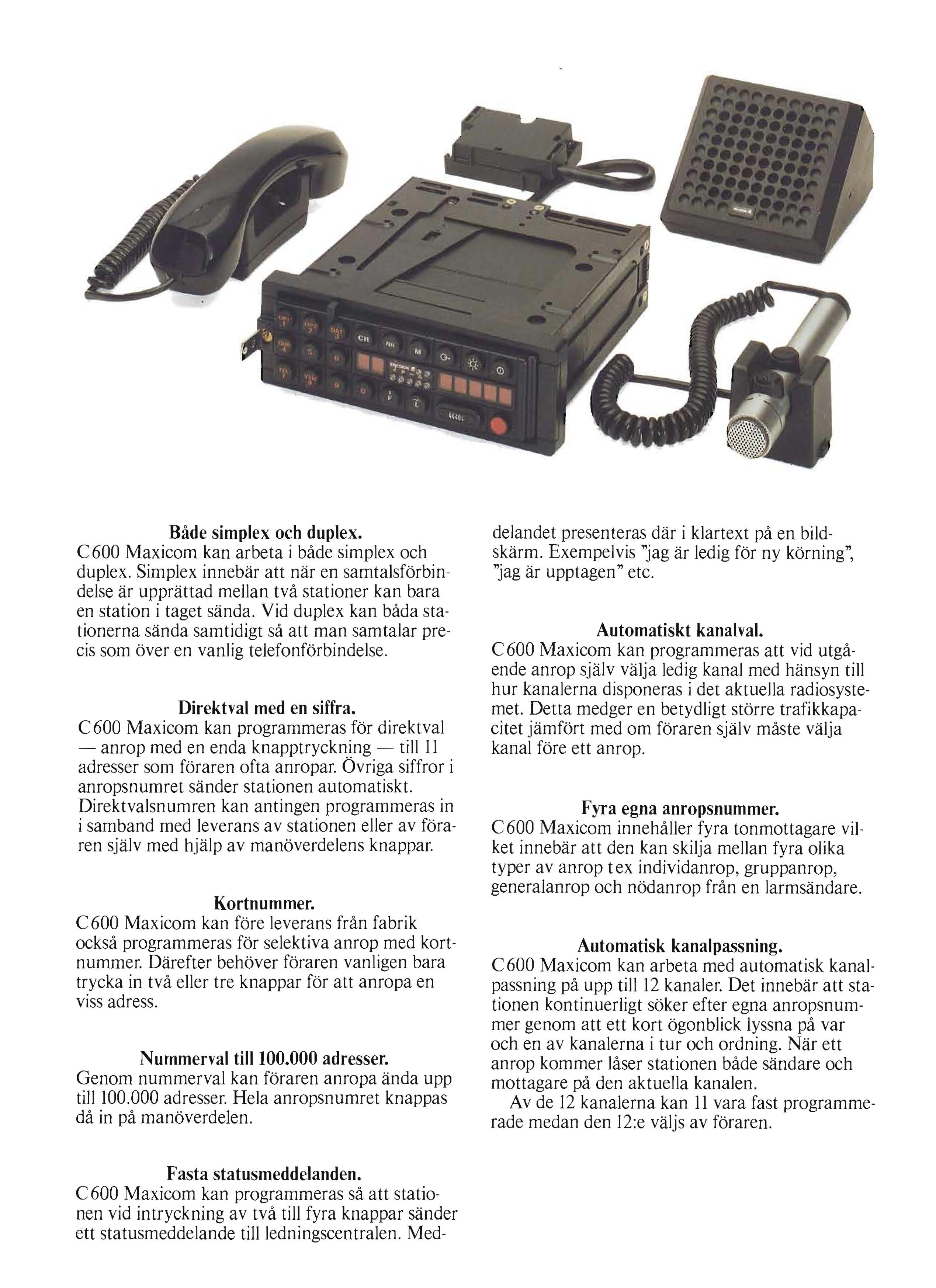 Bade simplex och duplex. C600 Maxicom kan arbeta i bade simplex och duplex. Simplex innebar att nar en samtalsforbindelse ar upprattad mellan tva stationer kan bar a en station i taget sanda.