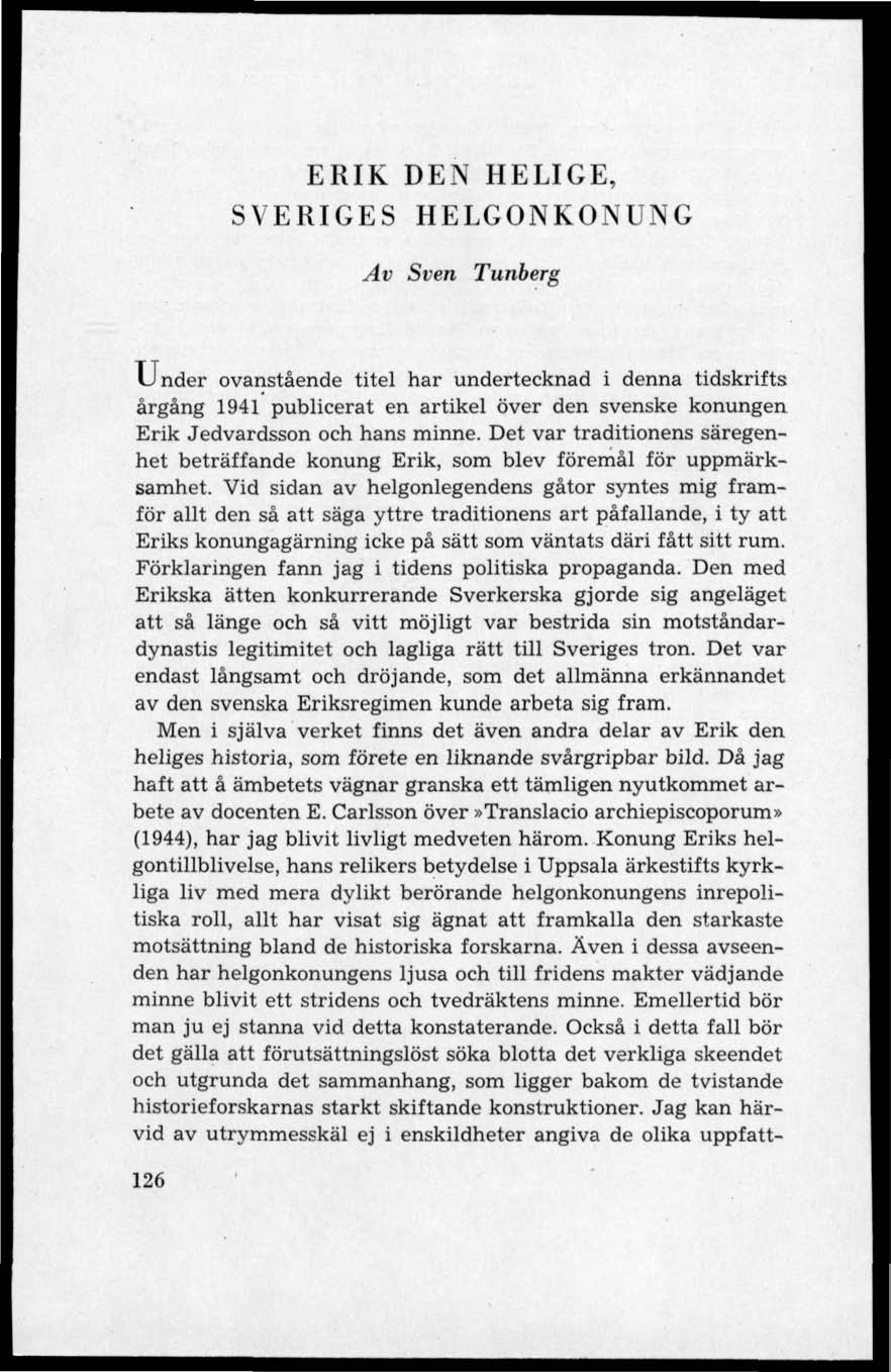 ERIK DEN HELIGE, SVERIGES HELGONKONUNG Av Sven Tunberg Under ovanstående titel har undertecknad i denna tidskrifts årgång 1941 publicerat en artikel över den svenske konungen Erik Jedvardsson och