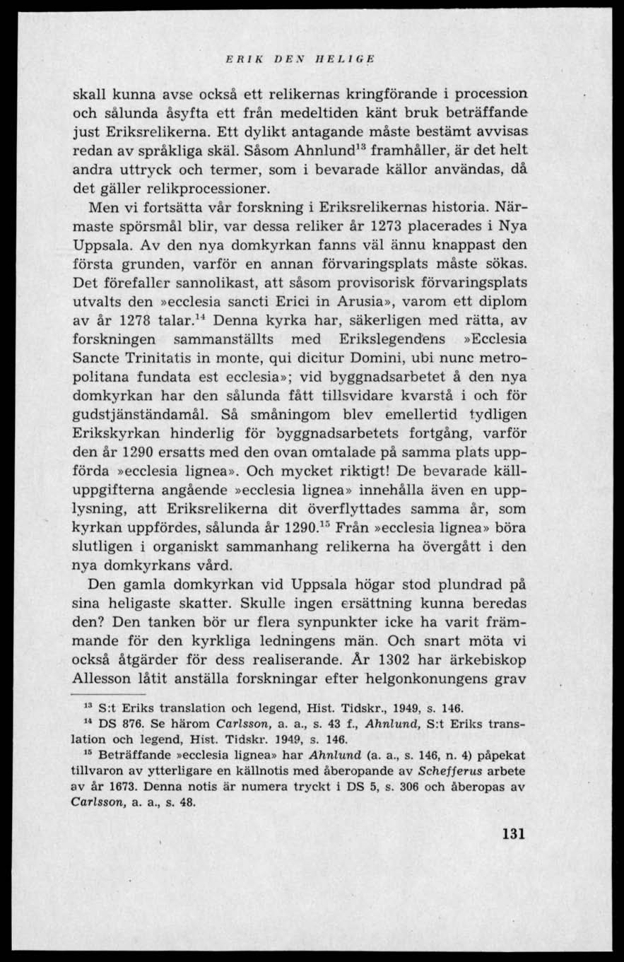 ERIK DEN H E L I G E skall kunna avse också ett relikernas kringförande i procession och sålunda åsyfta ett från medeltiden känt bruk beträffande just Eriksrelikerna.