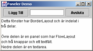 Exempel med paneler 8-35 Ritytor Graphics Context 8-36 import javax.swing.*; import java.awt.*; public class PanelerDemo extends JFrame PanelerDemo() Container con=getcontentpane(); con.