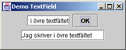 Ett exempel med två textfält och en knapp 8-9 Fånga och hantera händelser 8-10 import javax.swing.*; import java.awt.*; import java.awt.event.