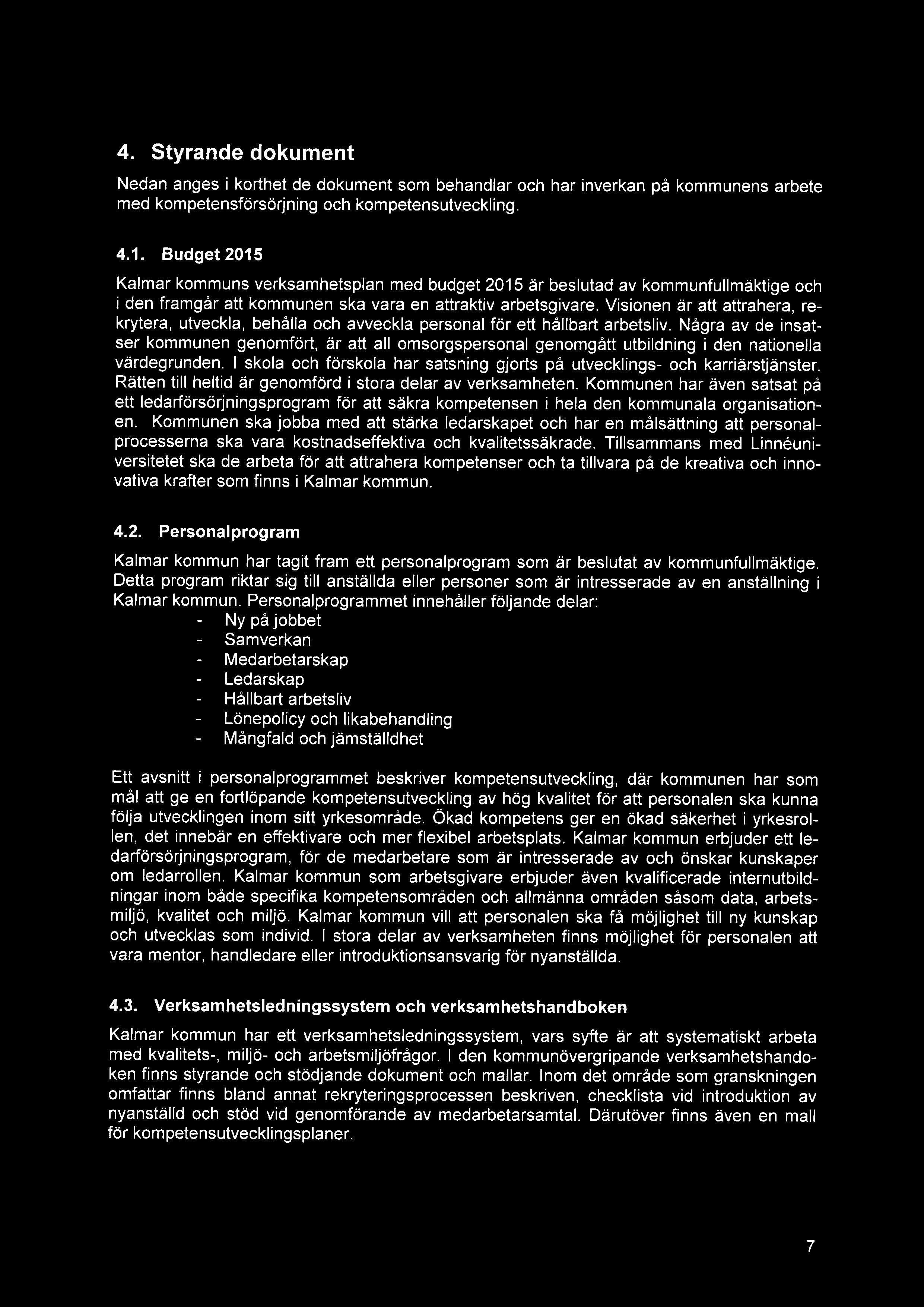 4. Styrande dokument Nedan anges i korthet de dokument som behandlar och har inverkan på kommunens arbete med kompetensförsörjning och kompetensutveckling. 4.1.