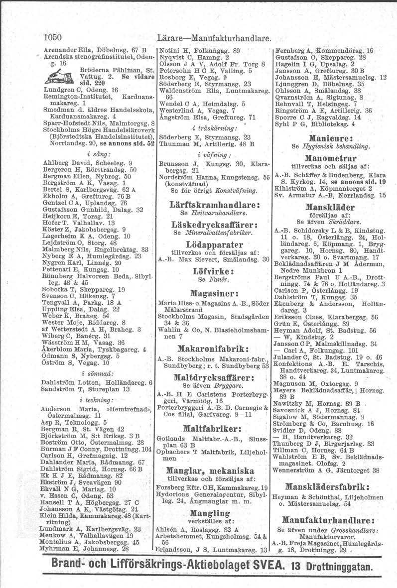 1050 Lärare- MaIiufaktu rhandlare. Notini H, FolkuiJ.gag.89' Nyqvist C, Hamng. 2 Olsson J A V, Adolf Fr, Torg 8 Petersohn H C E, Valling. 5 Rosborg E, Vegag. 9 Söderberg E, Styrmansg.