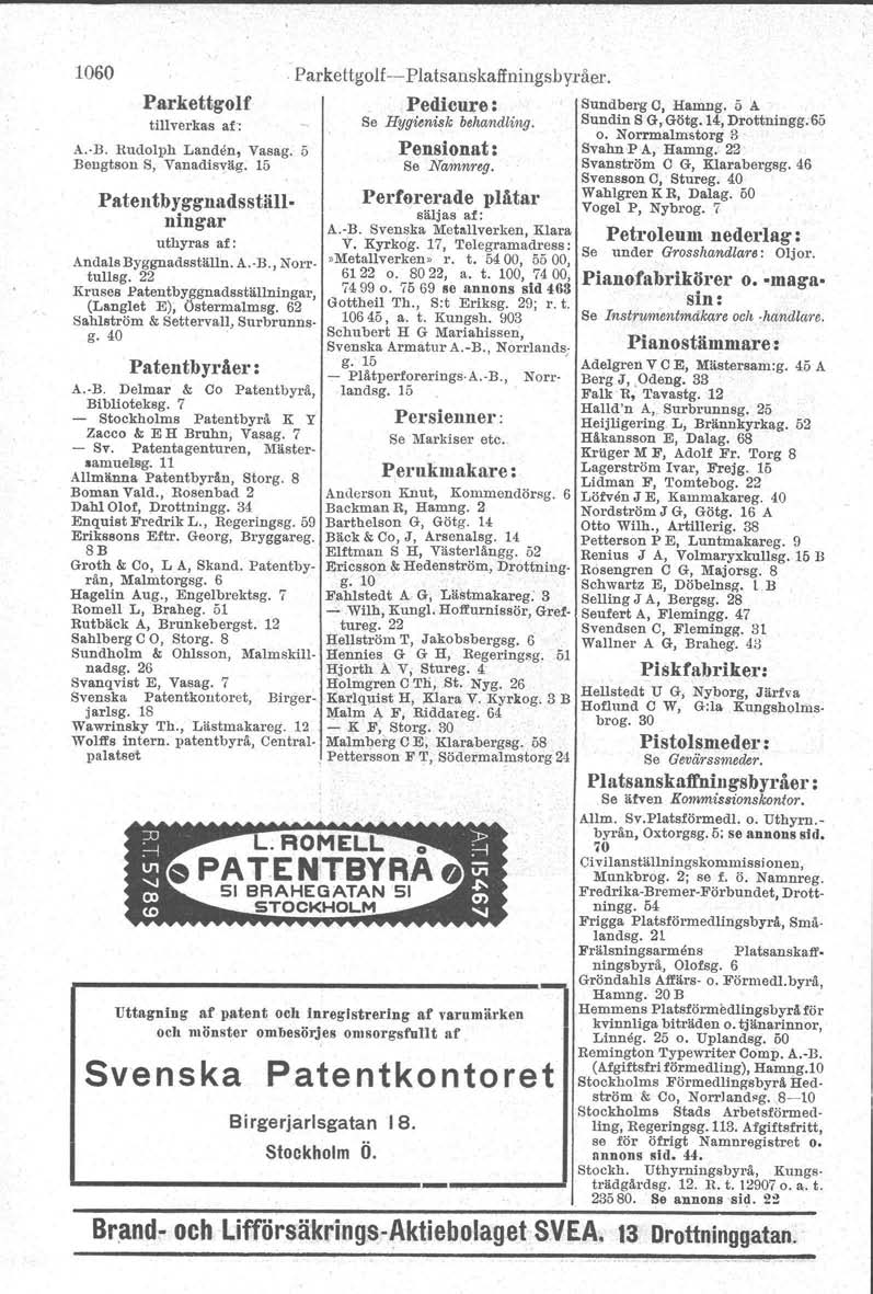 1060 Parkettgolf tillverkas af': A. B. Rudolph Landen, Vasag. 5 Bengtson S, Vanadis~äg. 15 Parkettgolf -- Platsanskaffningsbyråer. Pedleure s Sundberg C, Hamng. 5 A Se Hygienisk behandling.