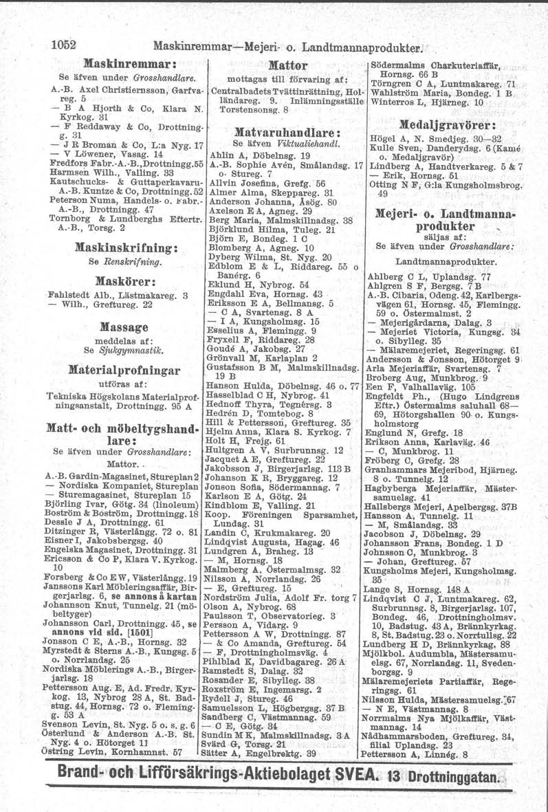 1052 Maskinremmar-Mejeri- o. Landtmannaprodukter: Maskinremmar : )lattor Södermalrils Charkuteriaffär, Grosshandlare. Hornsg. 66 B Se äfven under A. B. Axel Christiernsson, Garfvareg.