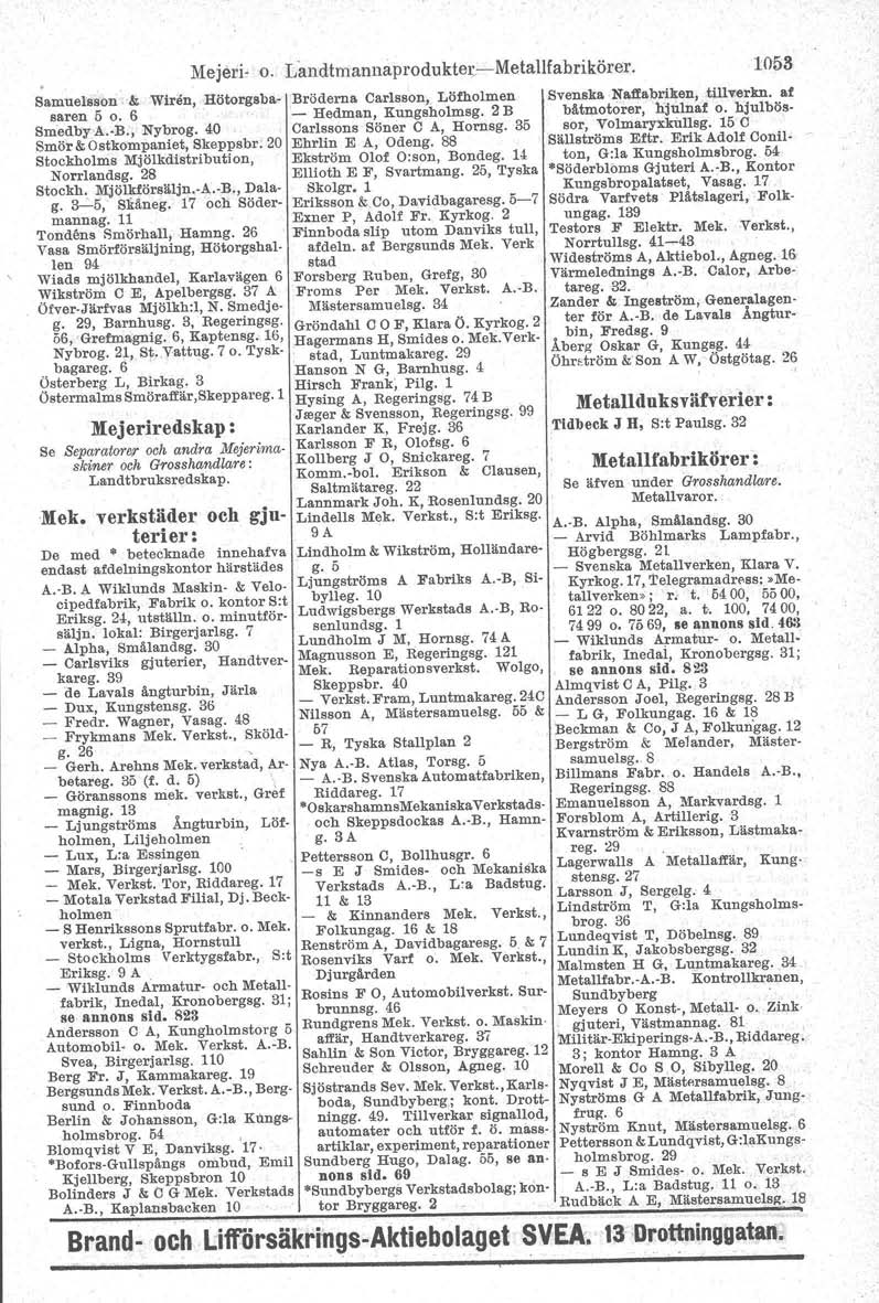 Samueleson..1>Wiren, Hötorgsbasaren 5 o. 6 Sniedby A.-B., Nybrog. 40 Smör&Ostkompaniet, gkeppsbr, 20 Stockholms Mjölkdistribution, Norrlandsg. 28 Stockh. Mjö!kförsäljn.-A.-B., Dalag. 3-5, Skäneg.