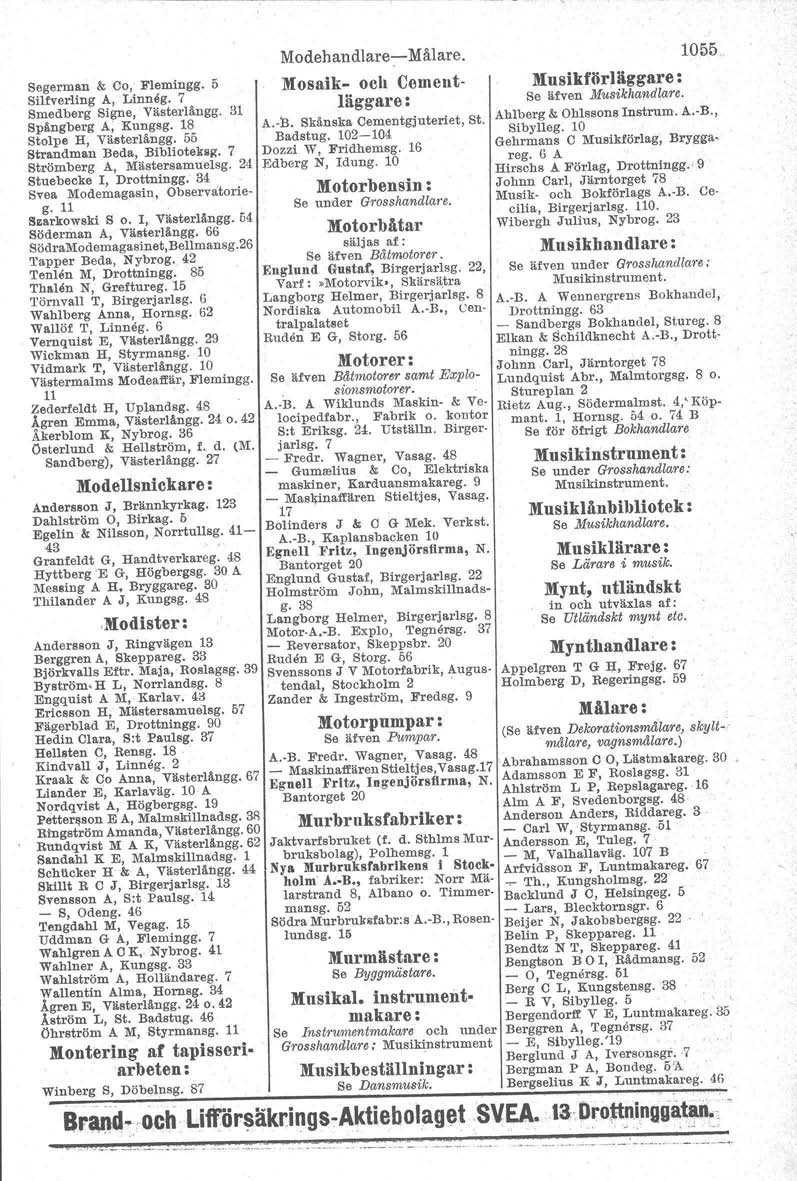 Segerman l< Co, Flemingg. 5 Silfverling A, Linneg. 7 Smedberg Signe, Västerlångg. 31 Spångberg A, Kungsg. 18 Stolpe H, Västerlångg. 55 Strandman Beda, Bibliotek.g. 7 Strömberg A, Mästersamuelsg.