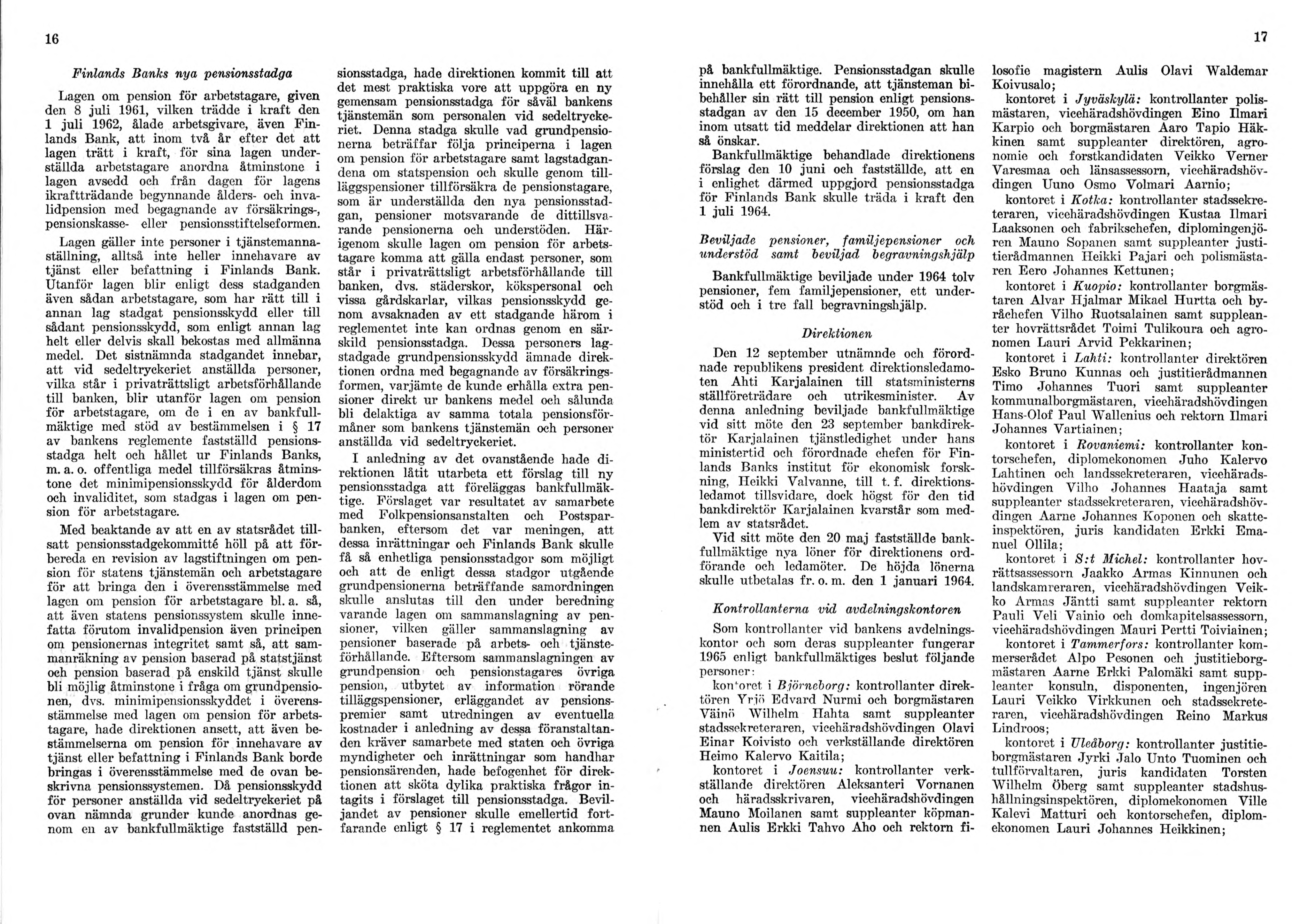16 17 Finlands B anks nya pensionsstadga Lagen om pension för arbetstagare, given den 8 juli 1961, vilken trädde i kraft den 1 juli 1962, ålade arbetsgivare, även F in lands Bank, att inom två år