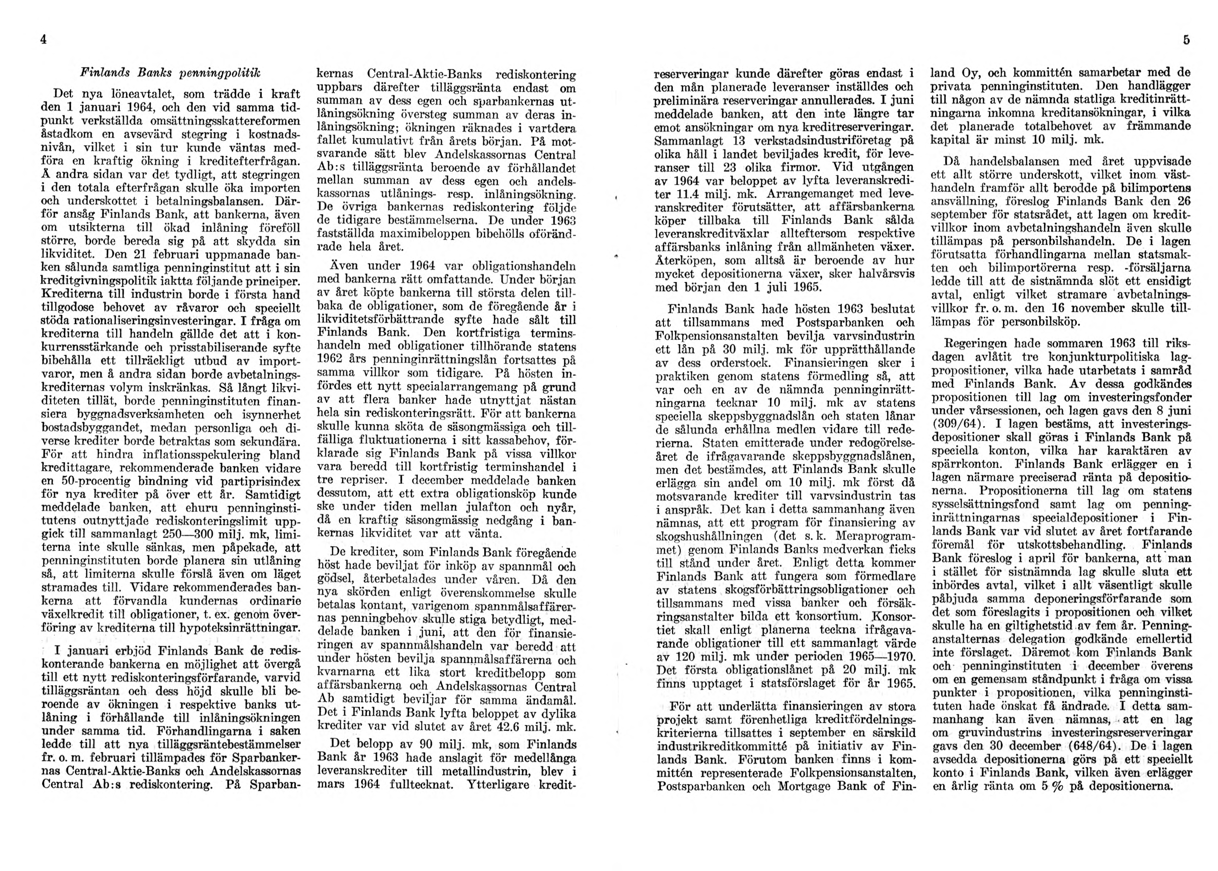 4 5 F inlands B anks penningpolitik Det nya löneavtalet, som trädde i kraft den 1 januari 1964, och den vid samma tidpunkt verkställda omsättningsskattereformen åstadkom en avsevärd stegring i