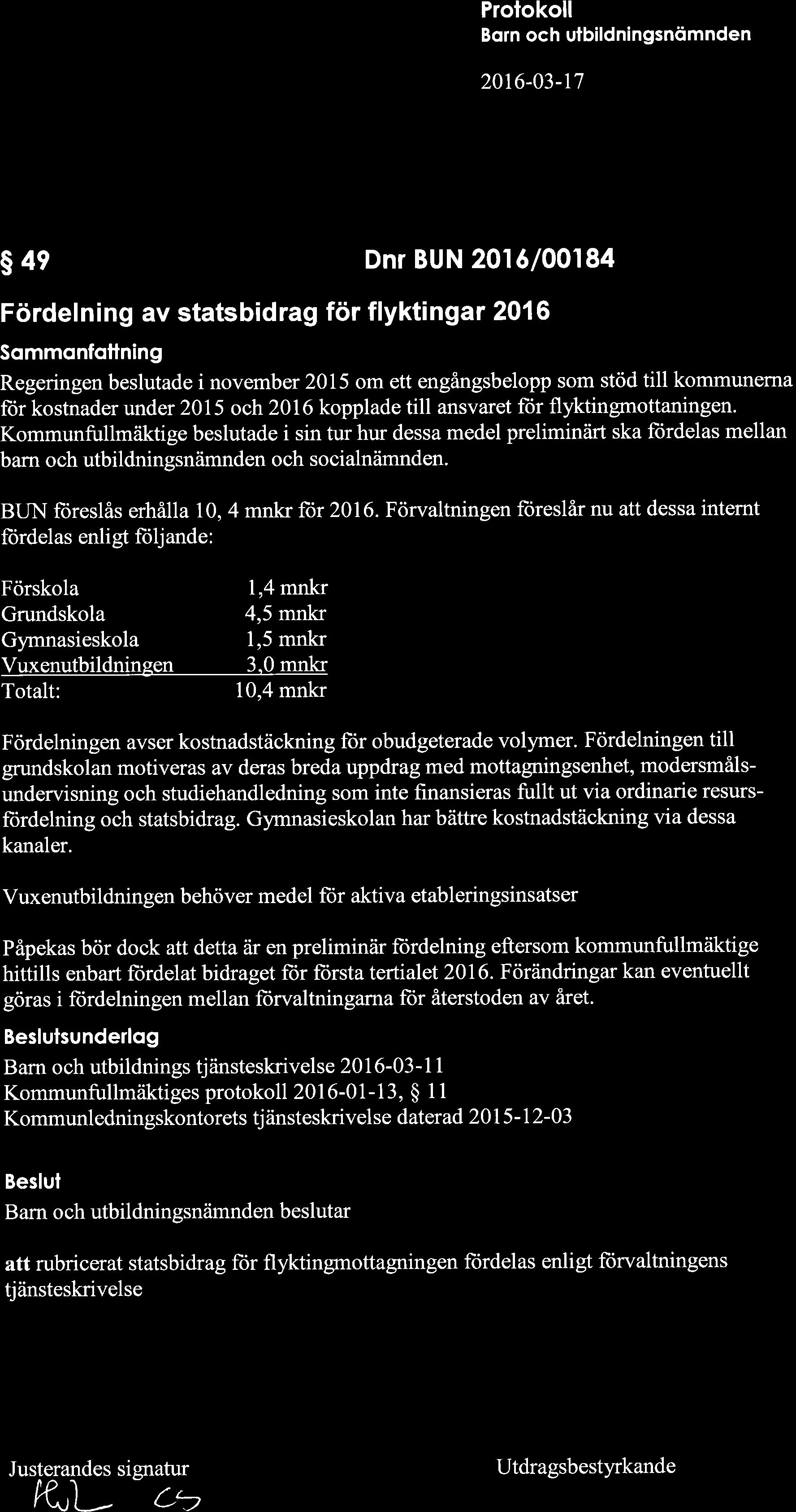 ç0 io Prolokoll 20t6-03-r7 s4e Dnr BUN 2016/00184 Fördelning av statsbidrag för flyktingar 2016 Sommonfottning Regeringen beslutade i november 2015 om ett engångsbelopp som stöd till kommunerna ftjr