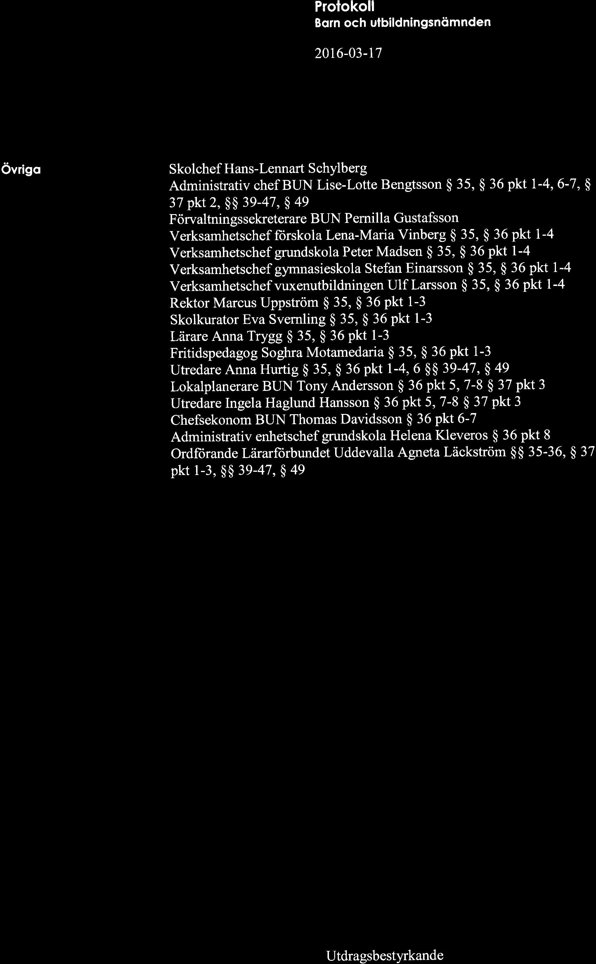 e9 Prolokoll 20r6-03-r7 övrigo Skolchef Hans-Lennart S chylberg Administrativ chef BUN Lise-Lotte Bengtsson $ 35, $ 36 pkt l-4,6-7, ç 37 pkt 2, $$ 39-47, $ 49 Förvaltningssekreterare BUN P ernilla