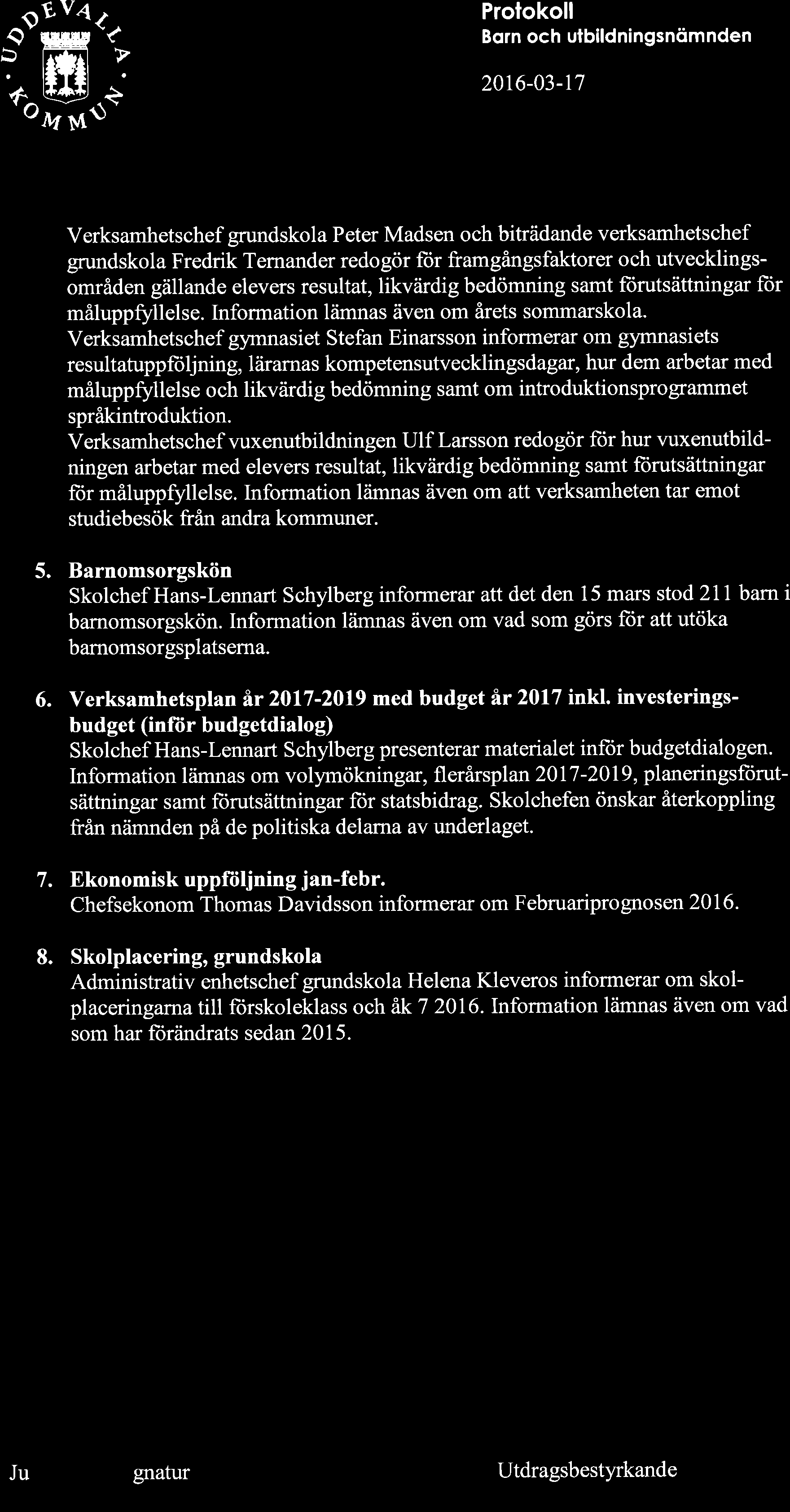 o a ååit ffis tl$ Protokoll 2016-03-r7 Verksamhetschef grundskol a P eter Madsen o ch biträdande verksamhetschef grundskola Fredrik Ternander redogör ftir framgångsfaktorer och utvecklingsområden