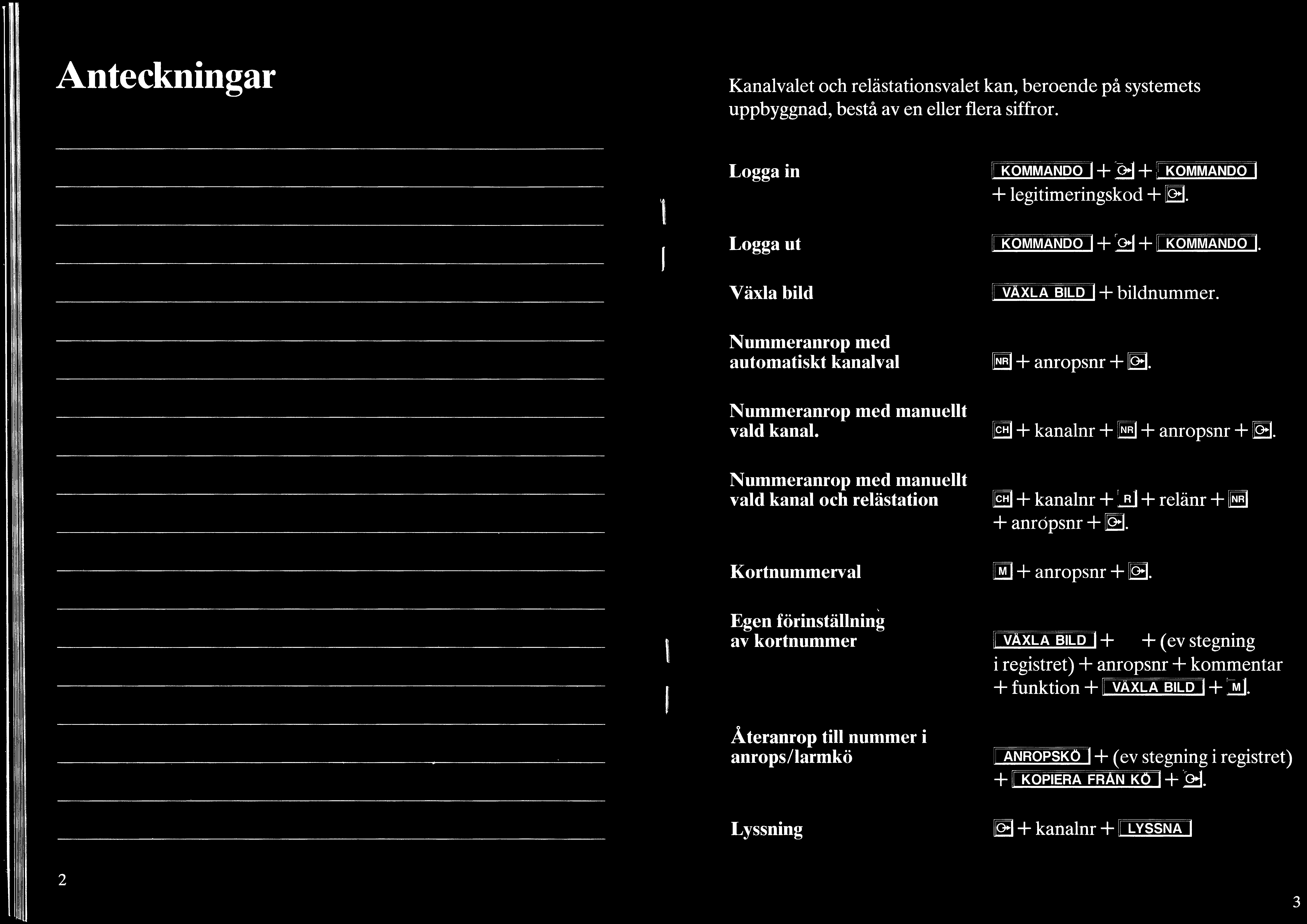 Anteckningar Kanalvalet och relästationsvalet kan, beroende på systemets uppbyggnad, bestå av en eller flera siffror. I I I Logga in Logga ut Växla bild KOMMANDO I+ :.