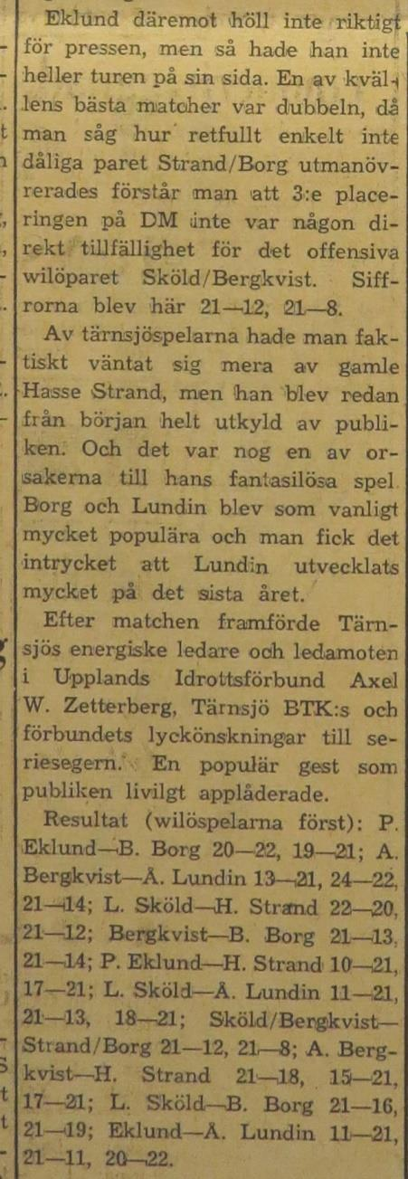 varandra och att Tärnsjö hade värvat Hans Strand från Vesta inför säsongen var inte populärt hos de andra lagen och inte ens hos Tärnsjöborna.