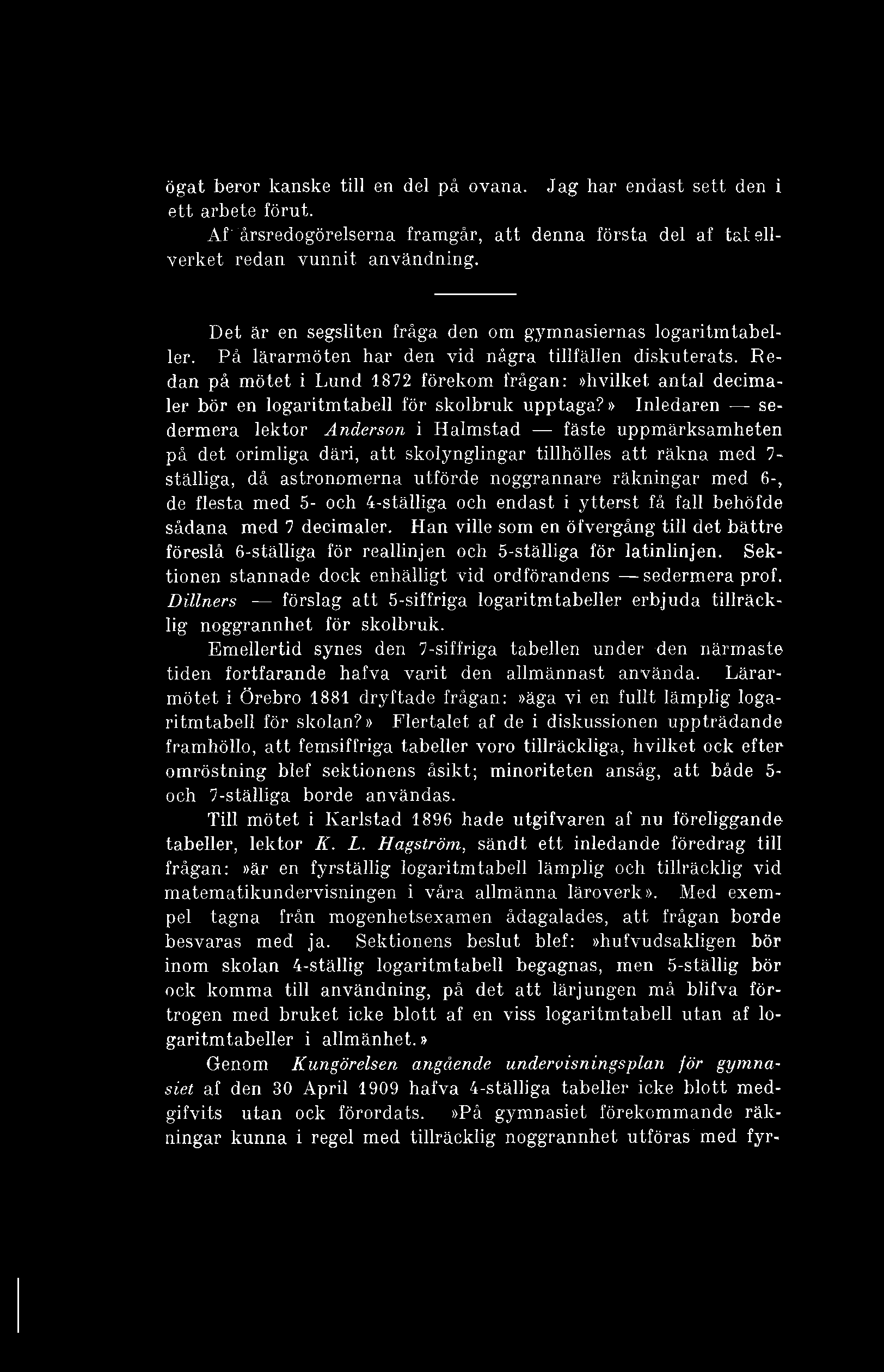 ögat beror kanske till en del på ovana. Jag har endast sett den i ett arbete förut. Af årsredogörelserna framgår, att denna första del af tat eliverket redan vunnit användning.