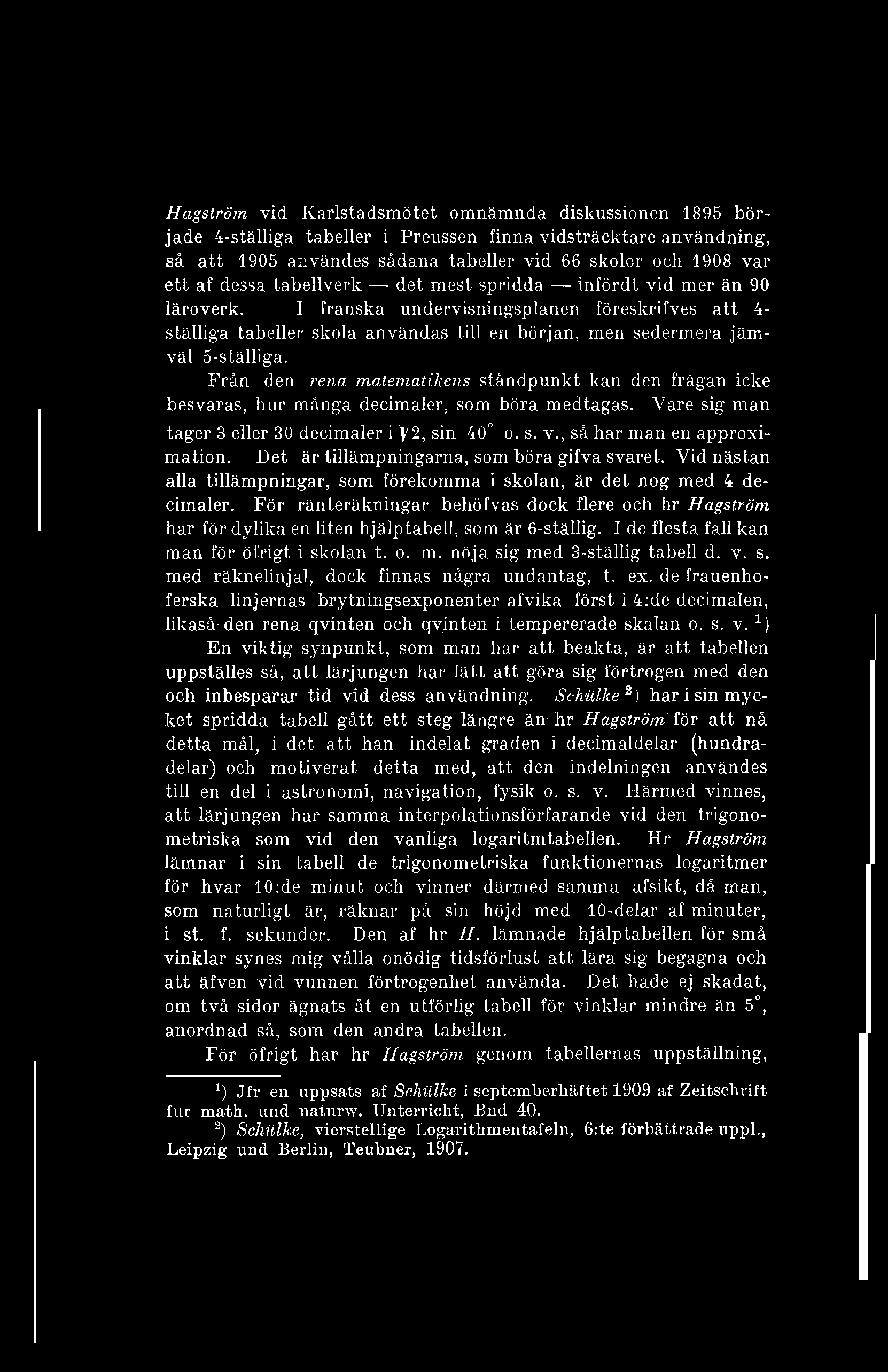 Hagström vid Karlstadsmötet omnämnda diskussionen 1895 började 4-ställiga tabeller i Preussen finna vidsträcktare användning, så att 1905 användes sådana tabeller vid 66 skolor och 1908 var ett af