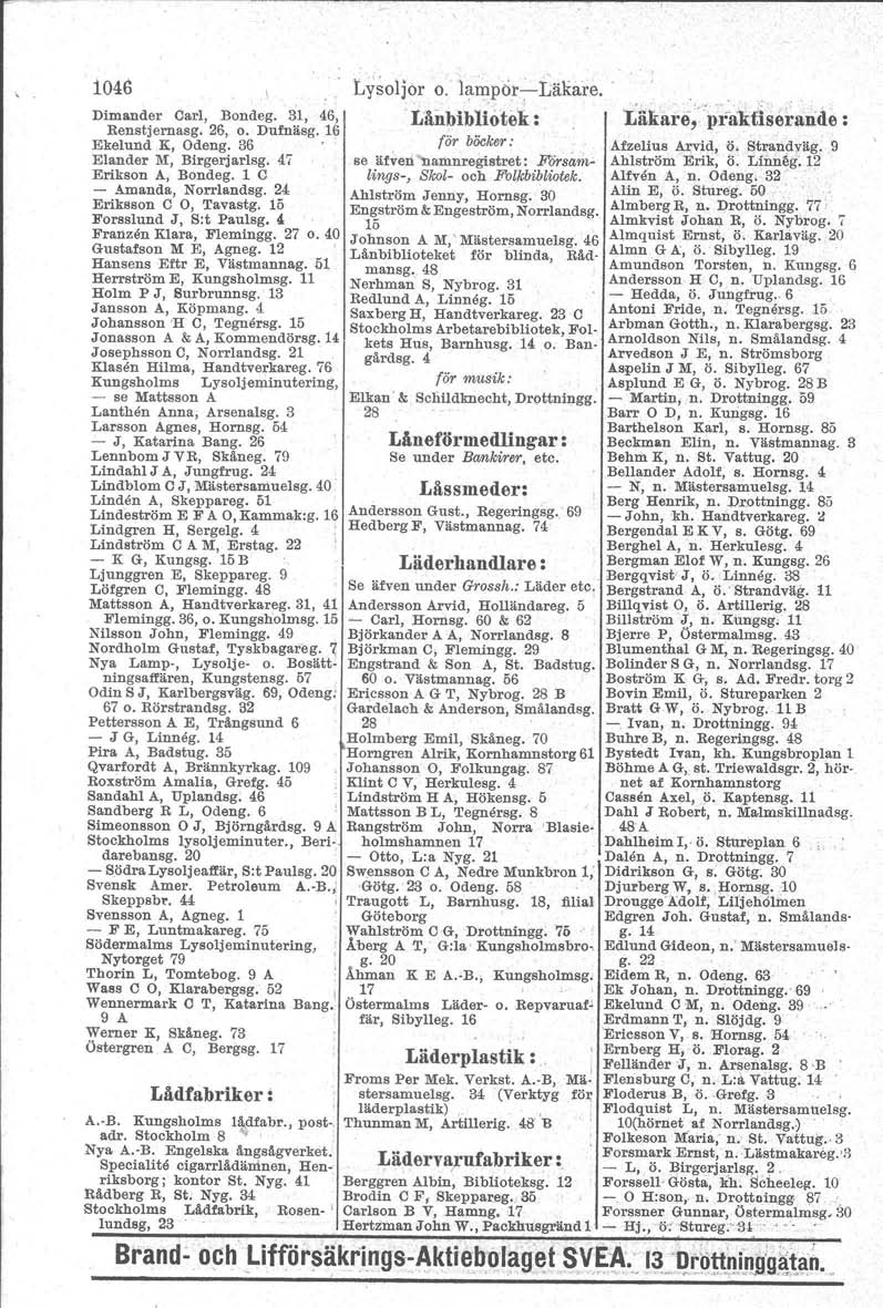 1046 \ Dimander Carl, Bondeg. 31, 46, Benstjernasg, 26, o. Dufnäsg. 16 Ekelund K, Odeng. 36 Elander 1\1, Birgerjarlsg. 47 Erikson A, Bondeg. 1 G - Amanda, Norrlandsg. 24 Eriksson C O, Tavastg.