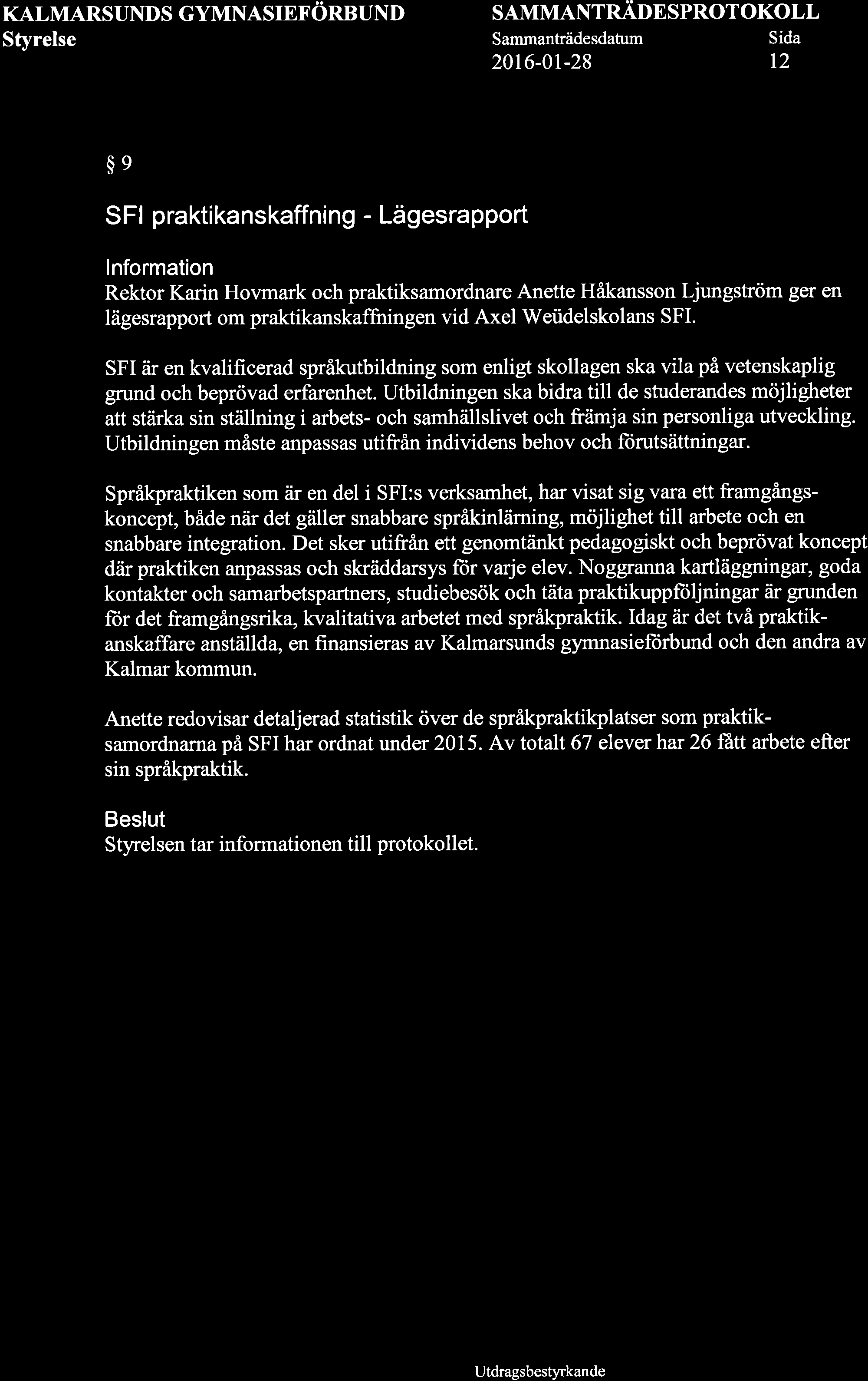 KALMARSUNDS GYMNASIEFÖRBUND SAMMANTRADESPROTOKOLL 2016-01-28 12 $e SFI praktikanskaffning - Lägesrapport lnformation Rektor Karin Hor mark och praktiksamordnare Anette Håkansson Ljungström ger en