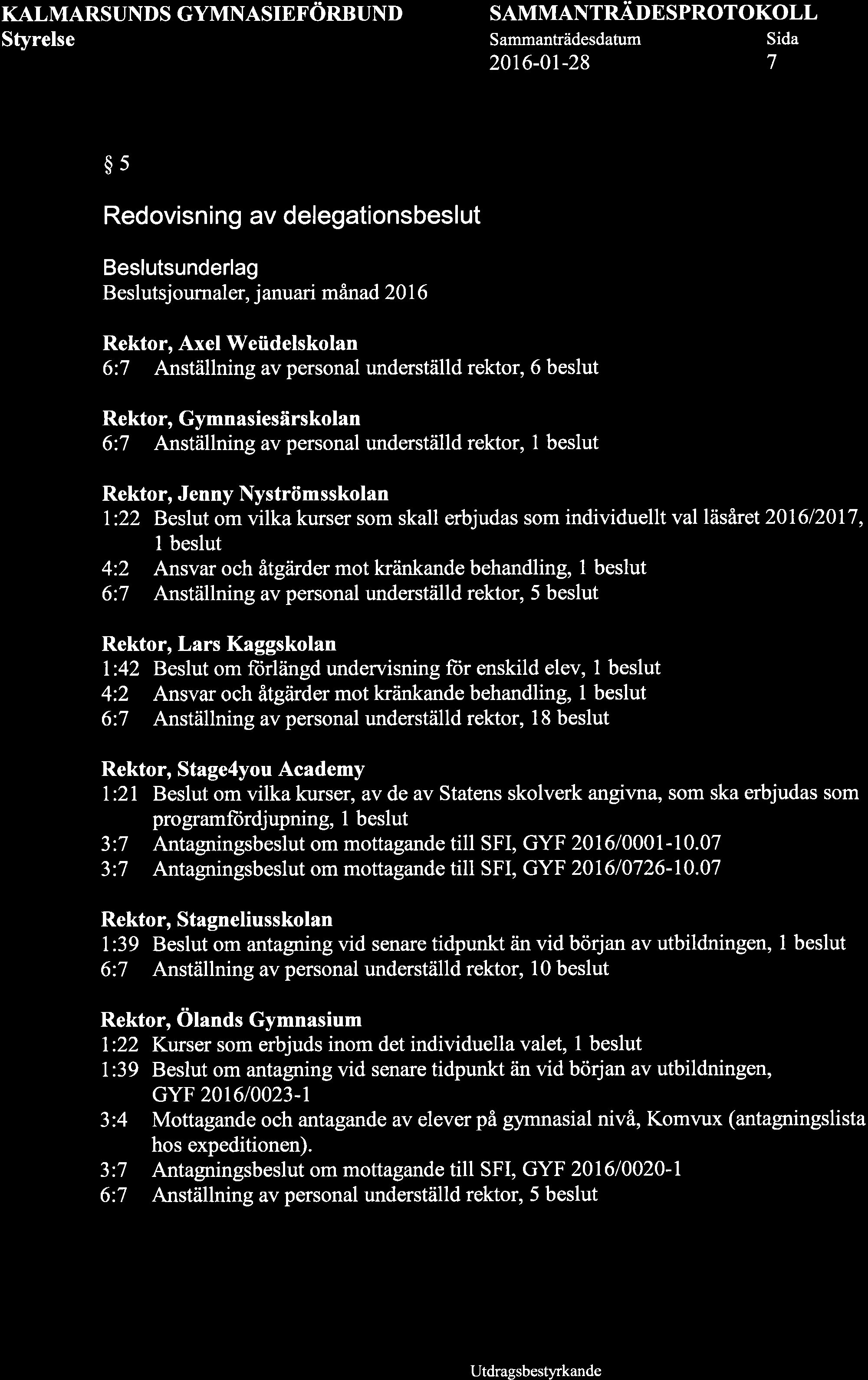 KALMARSUNDS GYMNASIEFÖRBUND SAMMANTRÄDESPROTOKOLL 20t6-01-28 7 $s Redovisning av delegationsbeslut sunderlag sjournaler, januari månad 20I 6 Rektor, Axel Weüdelskolan 6:7 Anställning av personal