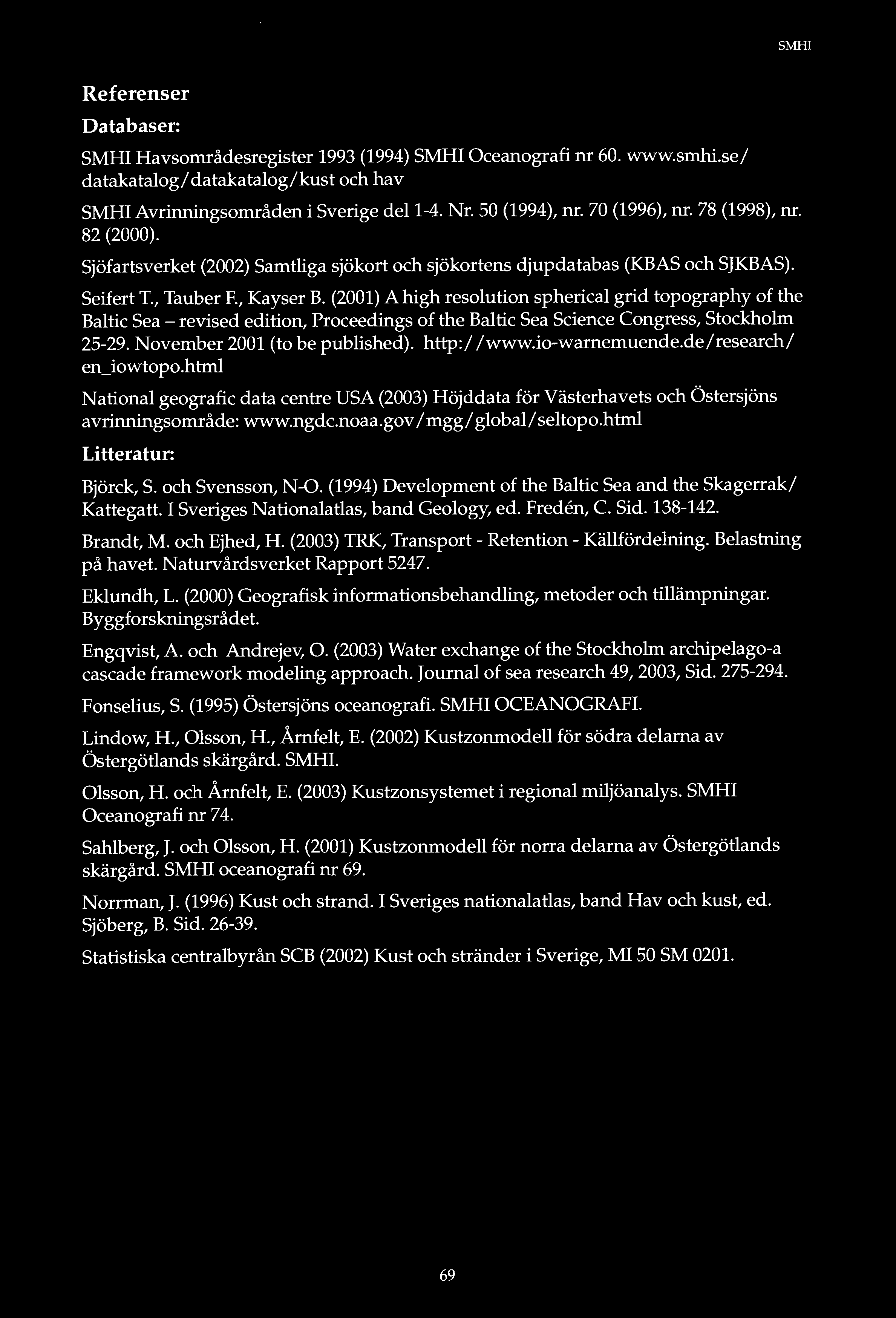 Referenser Databaser: SMHI Havsområdesregister 1993 (1994) SMHI Oceanografi nr 60. www.smhi.se/ datakatalog/ datakatalog/kust och hav SMHI Avrinningsområden i Sverige del 1-4. Nr. 50 (1994), nr.