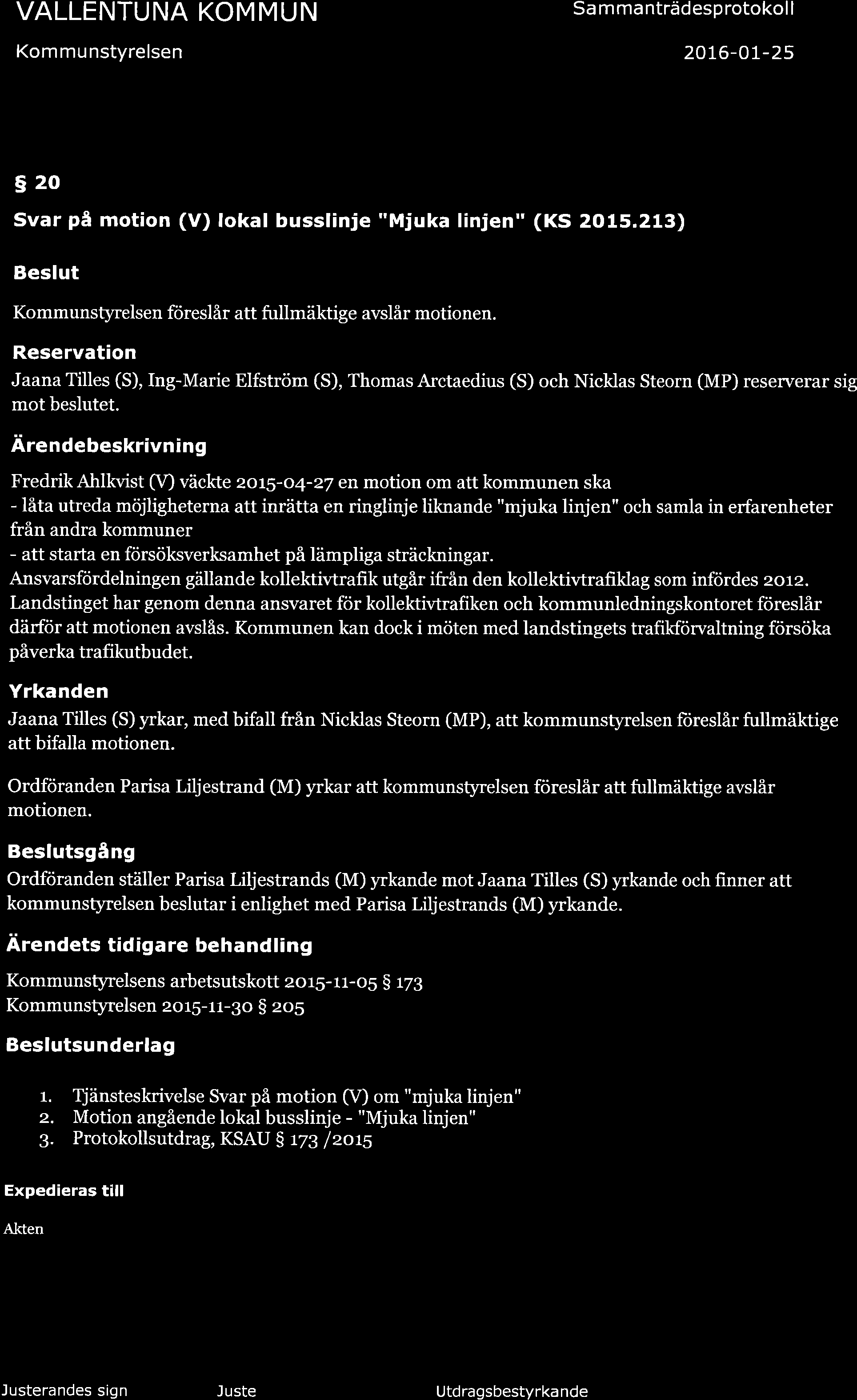 Kommunstyrelsen Sa m manträdesprotokol I 2076-OL-25 2s (29) s20 Svar på motion (V) lokal busslinje "Mjuka linjen" (KS 2015.213) Beslut Kommunstyrelsen föreslår att fullmäktige avslår motionen.