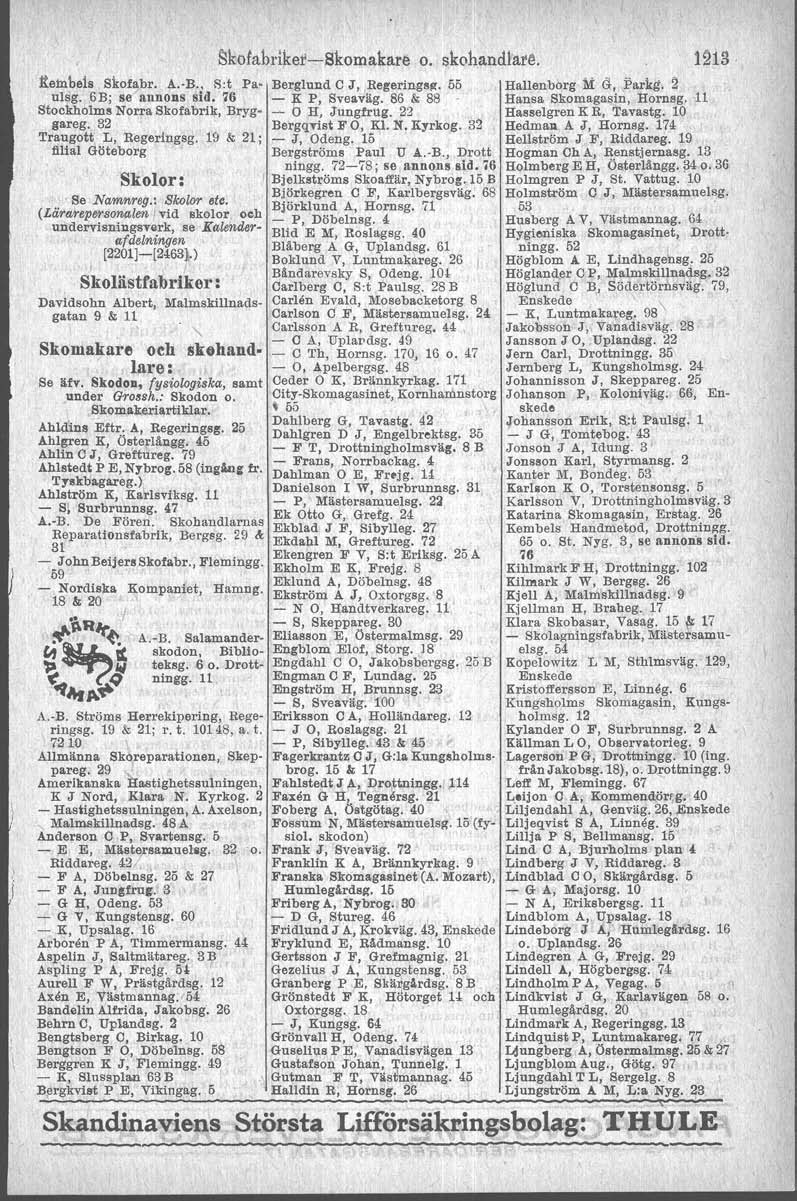 :!telnbeis Skofabr. A. B.. 8:t Paulsg. 6B; se annons sid. 76 Stockholms Norra Skofabrik, Bryggareg, 32 Traugott L, Regeringsg. 19 & 21; filial Göteborg Skolor:. 8e Namnreg.: Skolor.t e.