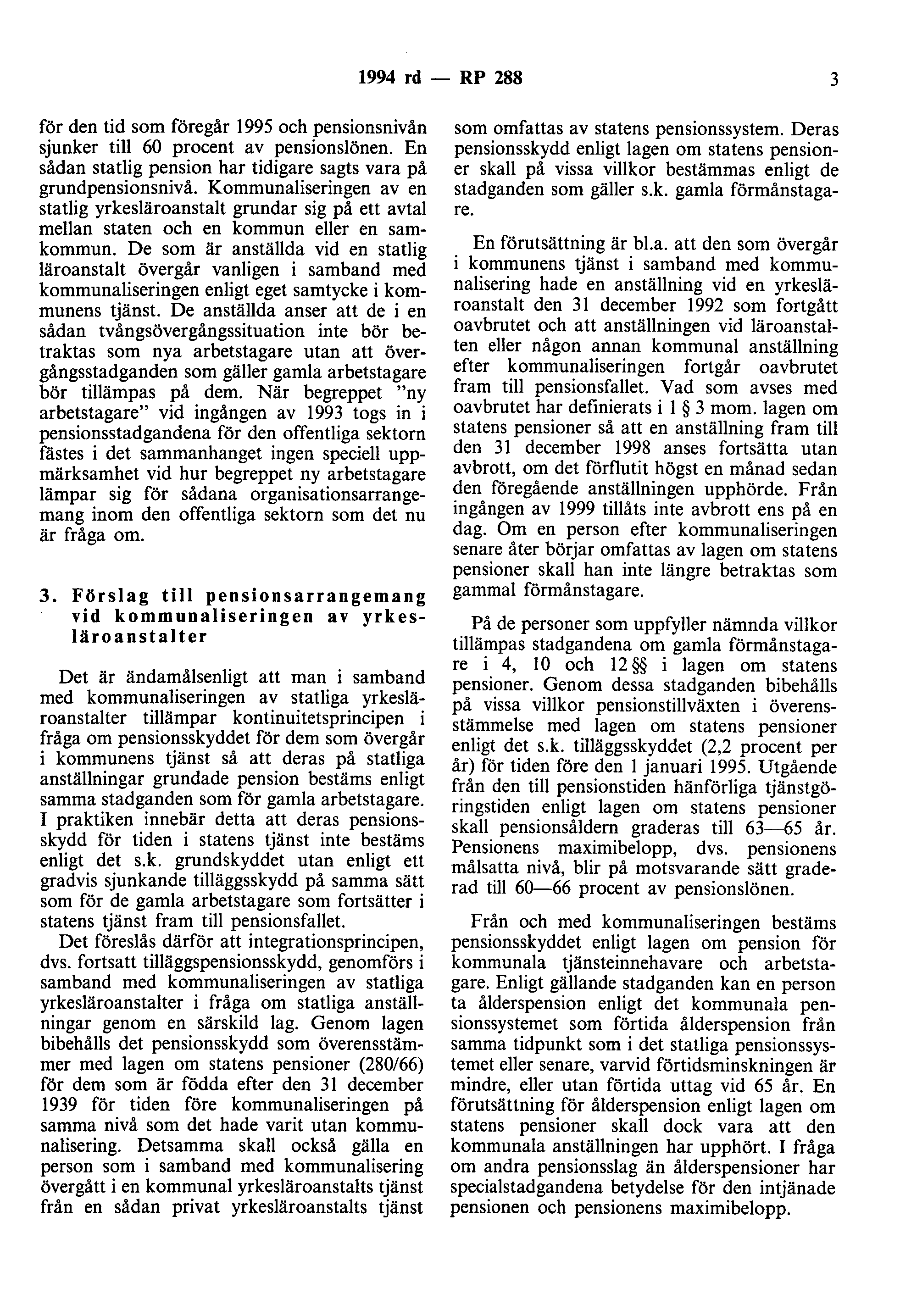 1994 rd - RP 288 3 för den tid som föregår 1995 och pensionsnivån sjunker till 60 procent av pensionslönen. En sådan statlig pension har tidigare sagts vara på grundpensionsnivå.