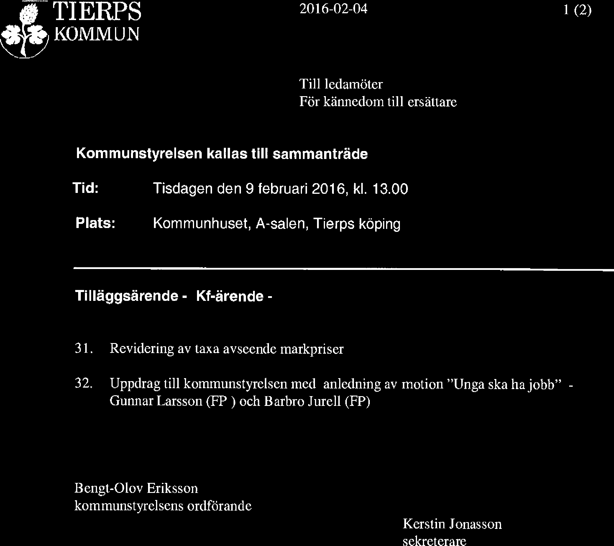 4 TIERPS 2016-02-04 1 (2) Till ledamöter För kännedom till ersättare Kommunstyrelsen kallas till sammanträde Tid: Tisdagen den 9 februari 2016, kl. 13.