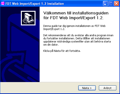 Installation För att starta installationen av FDT Webb Import/Exportverktyg, dubbelklicka på installationsfilen InstallFDTWebbImportExport.exe.