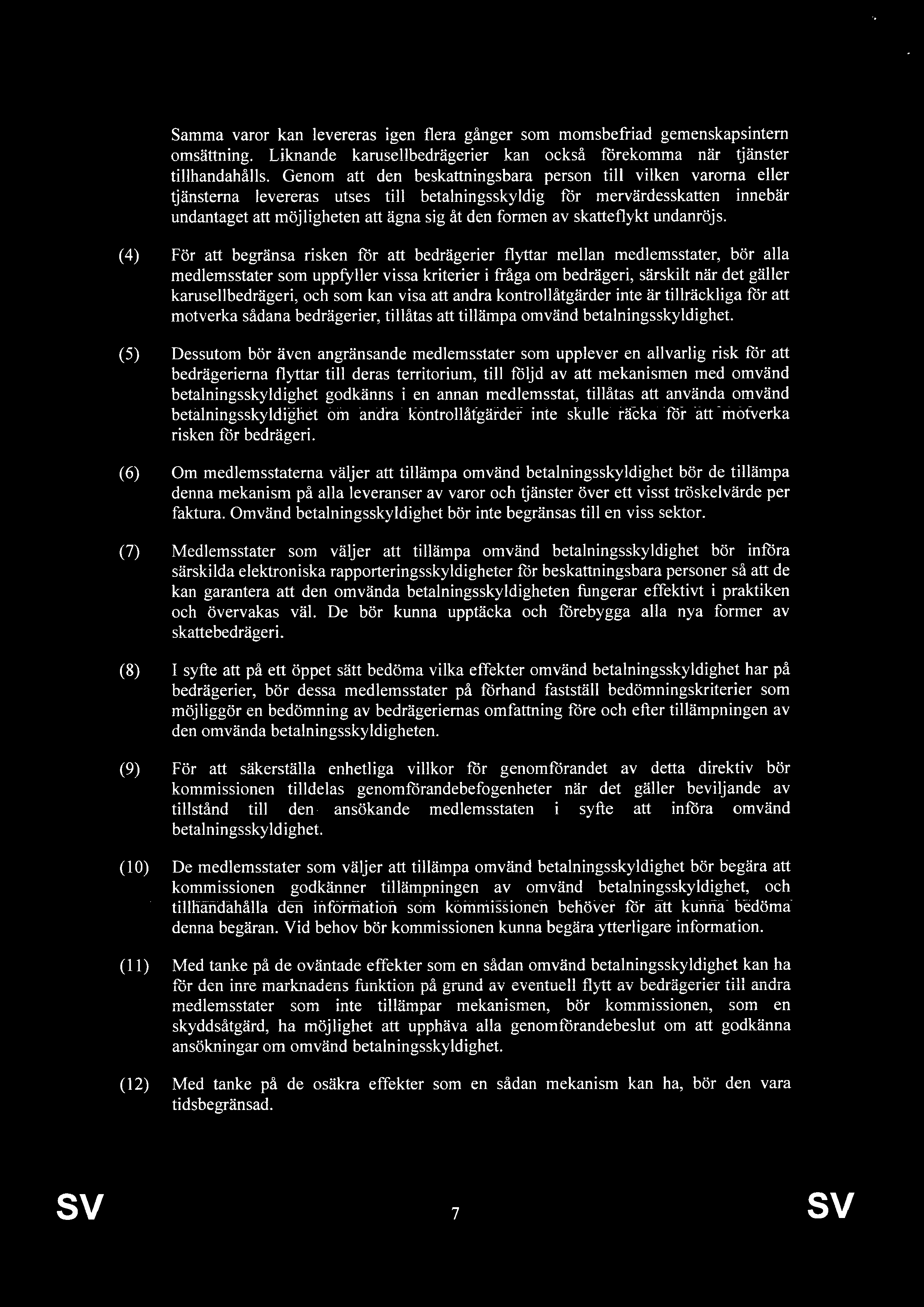 Samma varor kan levereras igen flera gånger som momsbeffiad gemenskapsintem om_sättning. Liknande karusellbedrägerier kan också förekomma när tjänster tillhandahålls.