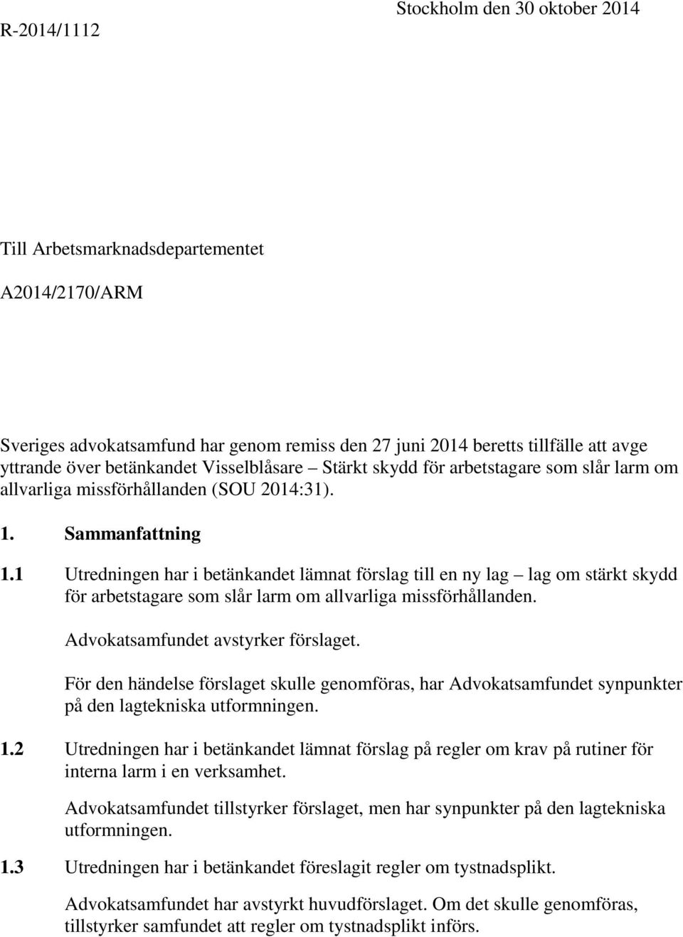 1 Utredningen har i betänkandet lämnat förslag till en ny lag lag om stärkt skydd för arbetstagare som slår larm om allvarliga missförhållanden. Advokatsamfundet avstyrker förslaget.