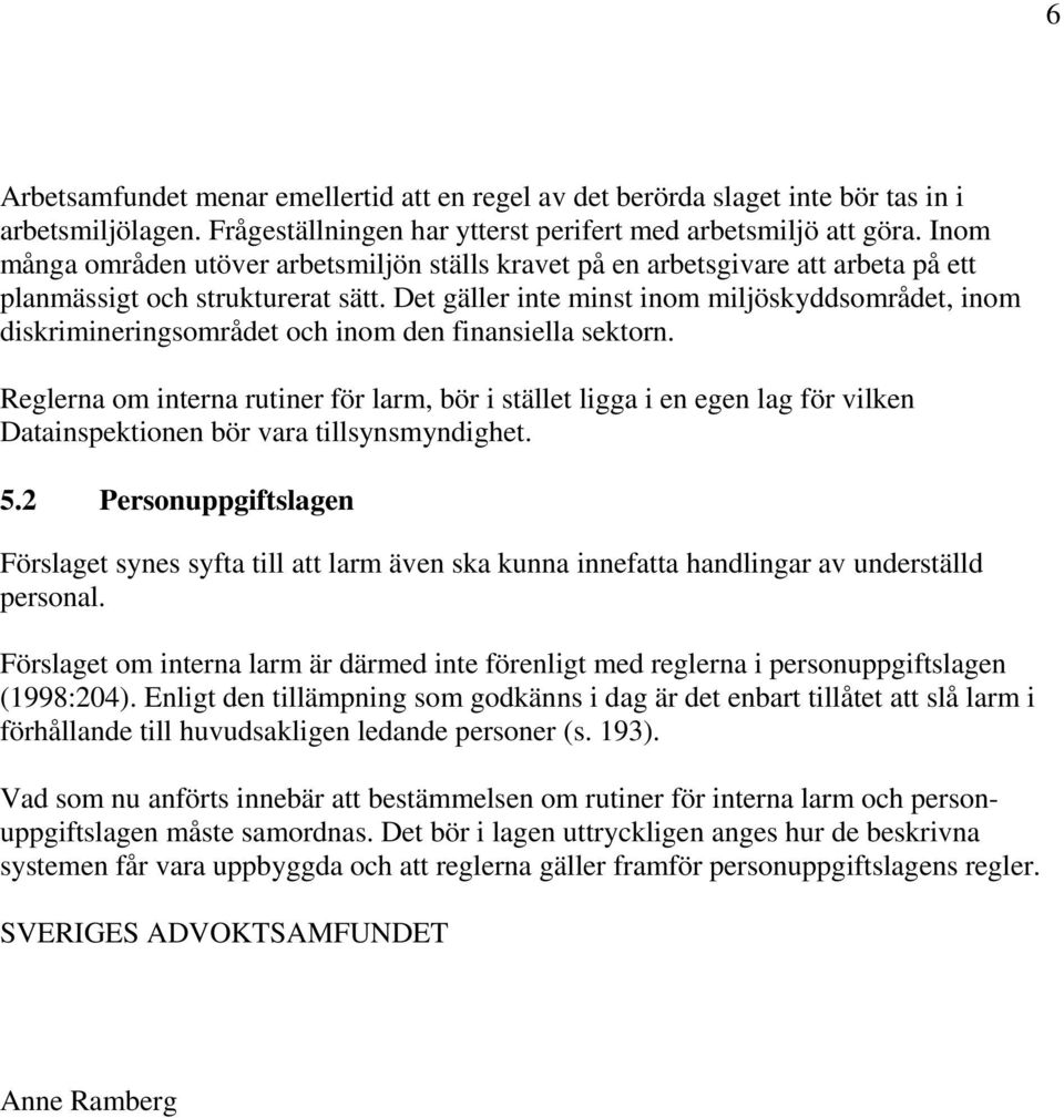 Det gäller inte minst inom miljöskyddsområdet, inom diskrimineringsområdet och inom den finansiella sektorn.