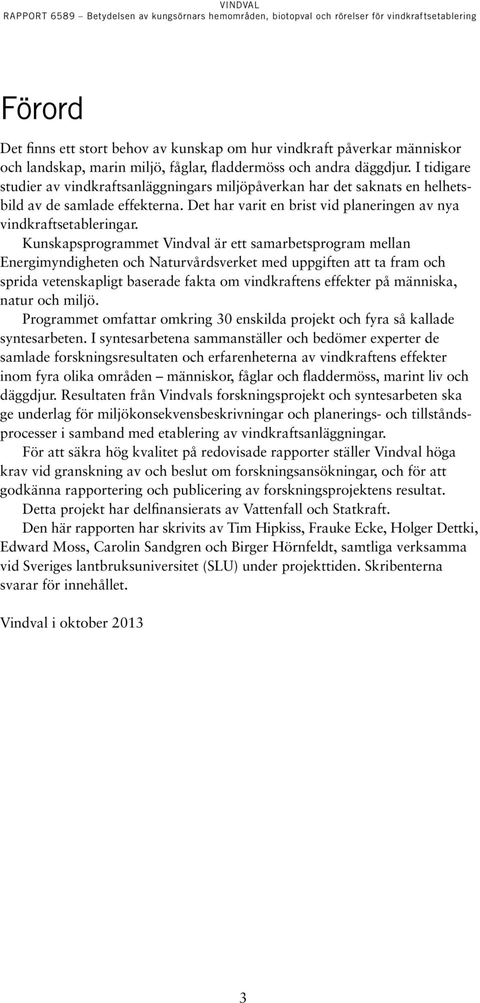 Kunskapsprogrammet Vindval är ett samarbetsprogram mellan Energimyndigheten och Naturvårdsverket med uppgiften att ta fram och sprida vetenskapligt baserade fakta om vindkraftens effekter på