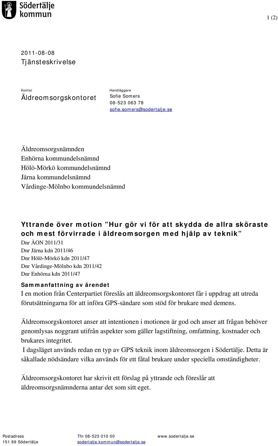 mest förvirrade i äldreomsorgen med hjälp av teknik Dnr ÄON 2011/31 Dnr Järna kdn 2011/46 Dnr Hölö-Mörkö kdn 2011/47 Dnr Vårdinge-Mölnbo kdn 2011/42 Dnr Enhörna kdn 2011/47 Sammanfattning av ärendet