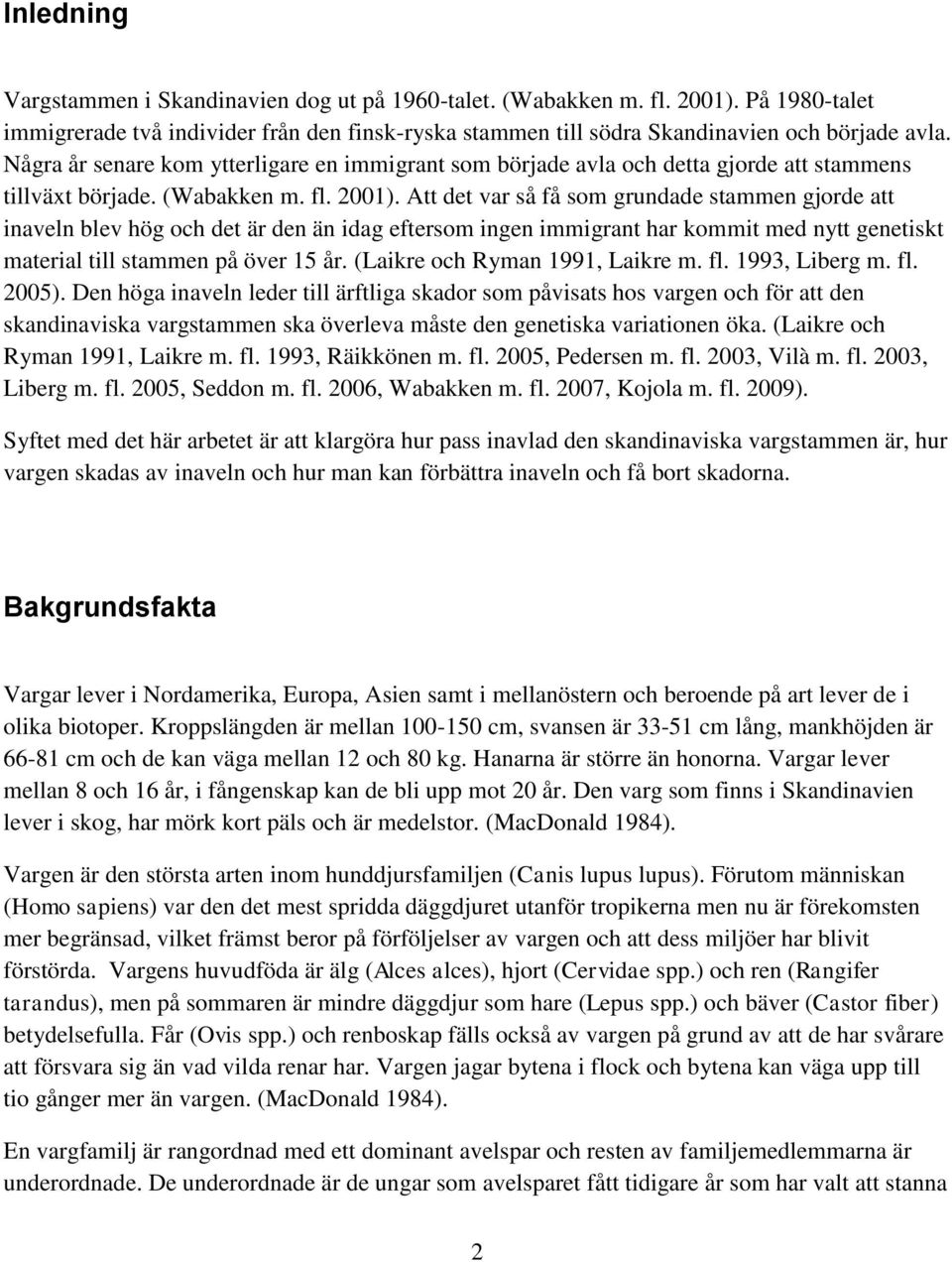 Att det var så få som grundade stammen gjorde att inaveln blev hög och det är den än idag eftersom ingen immigrant har kommit med nytt genetiskt material till stammen på över 15 år.