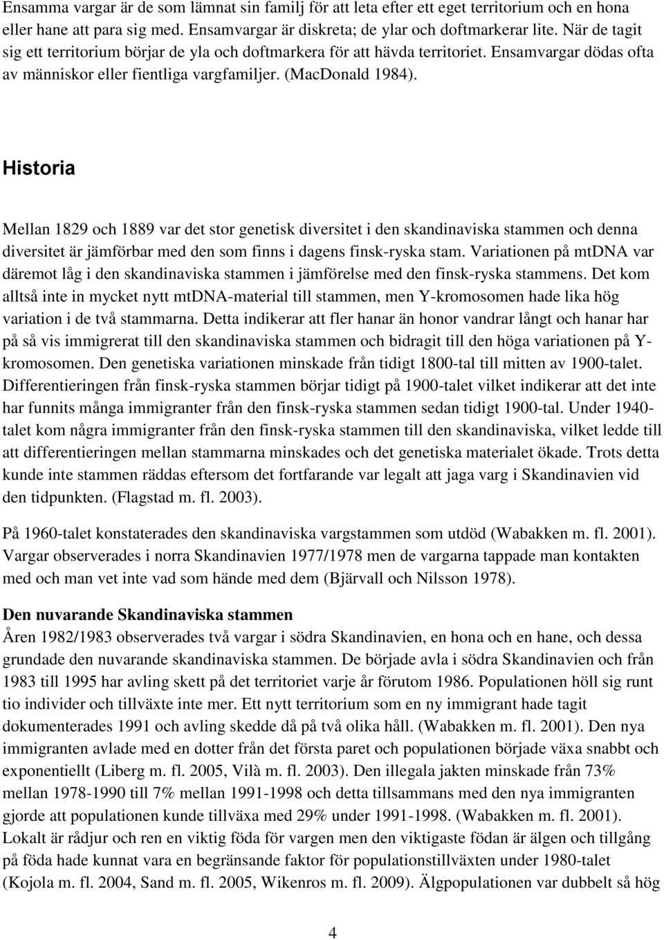 Historia Mellan 1829 och 1889 var det stor genetisk diversitet i den skandinaviska stammen och denna diversitet är jämförbar med den som finns i dagens finsk-ryska stam.