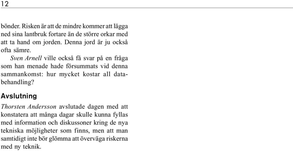 Sven Arnell ville också få svar på en fråga som han menade hade försummats vid denna sammankomst: hur mycket kostar all databehandling?